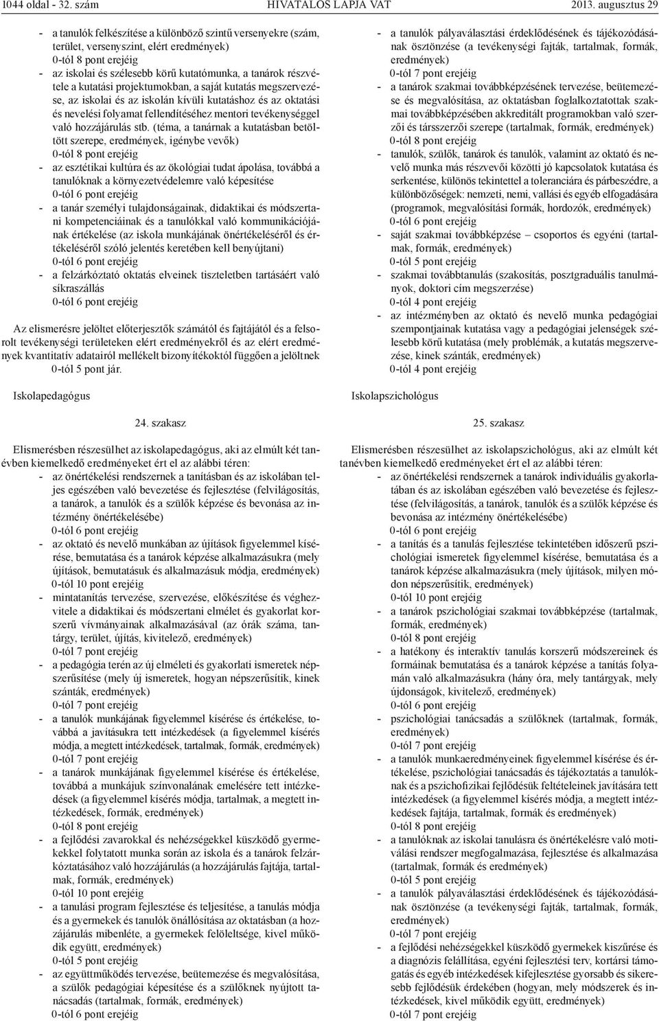 saját kutatás megszervezése, az iskolai és az iskolán kívüli kutatáshoz és az oktatási és nevelési folyamat fellendítéséhez mentori tevékenységgel való hozzájárulás stb.