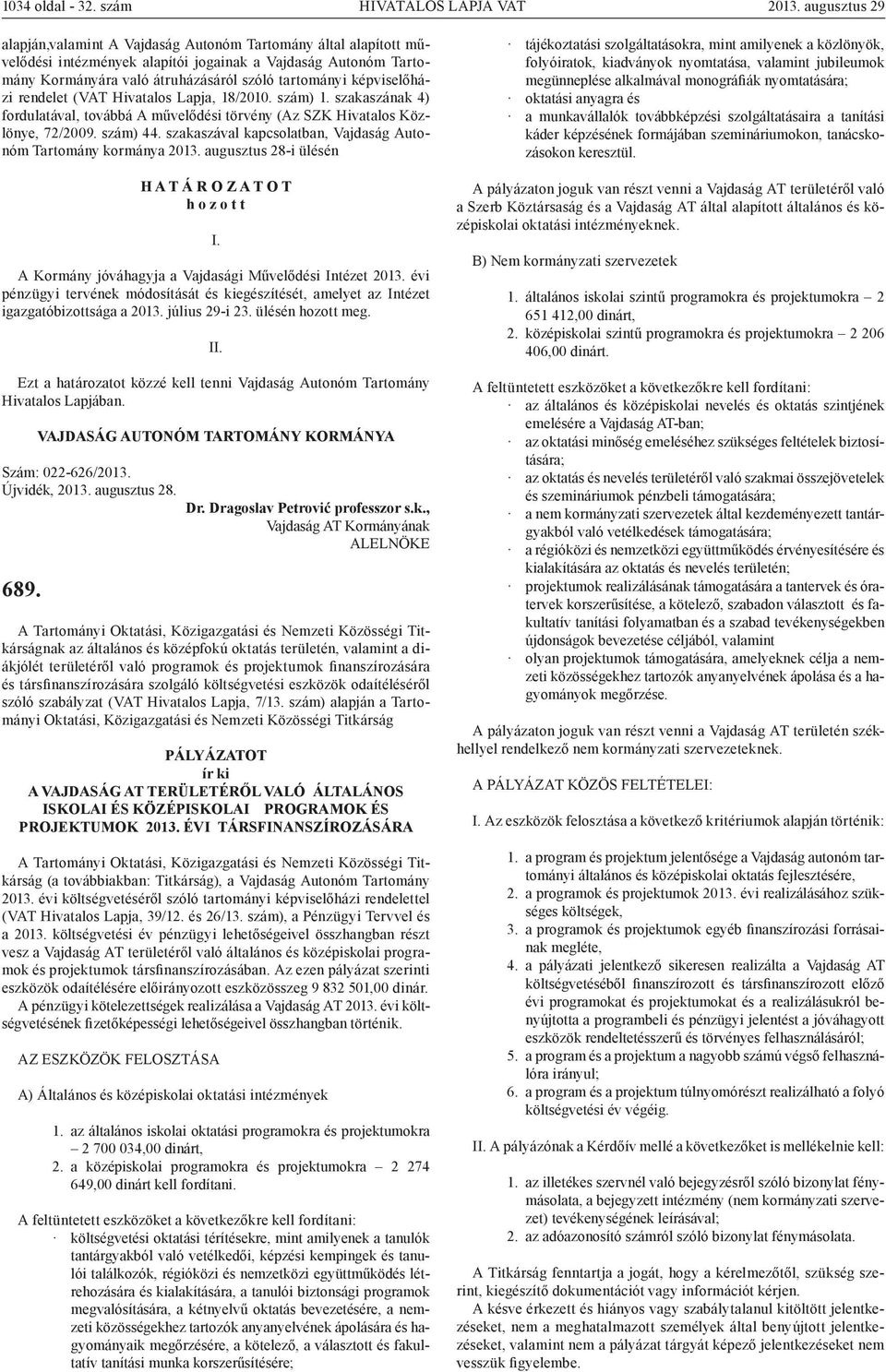 képviselőházi rendelet (VAT Hivatalos Lapja, 18/2010. szám) 1. szakaszának 4) fordulatával, továbbá A művelődési törvény (Az SZK Hivatalos Közlönye, 72/2009. szám) 44.