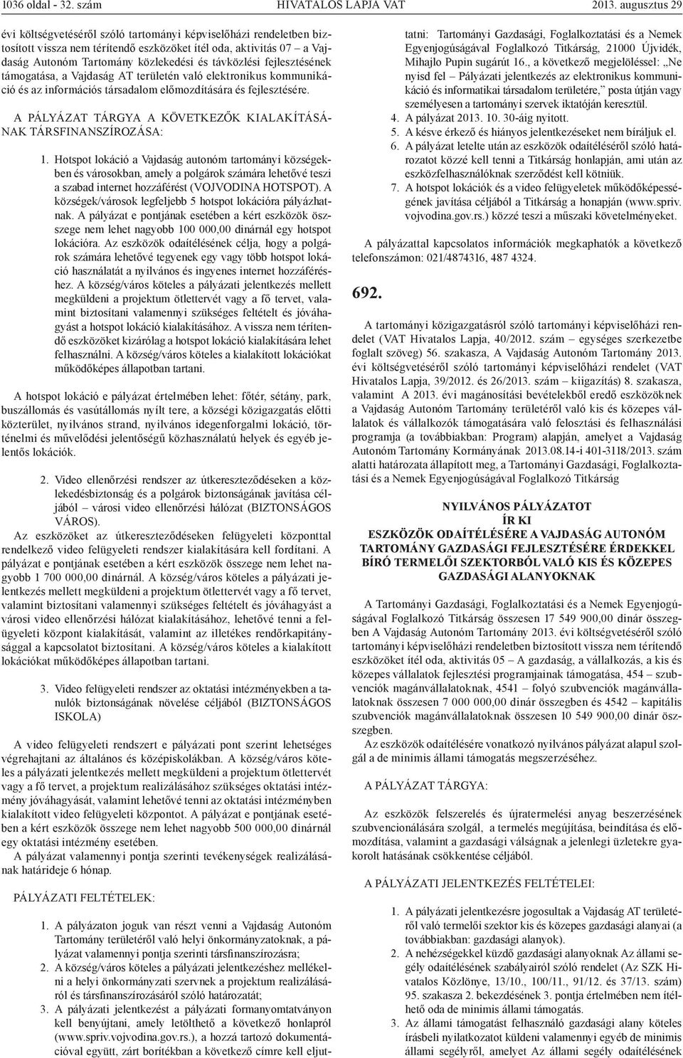 fejlesztésének támogatása, a Vajdaság AT területén való elektronikus kommunikáció és az információs társadalom előmozdítására és fejlesztésére.