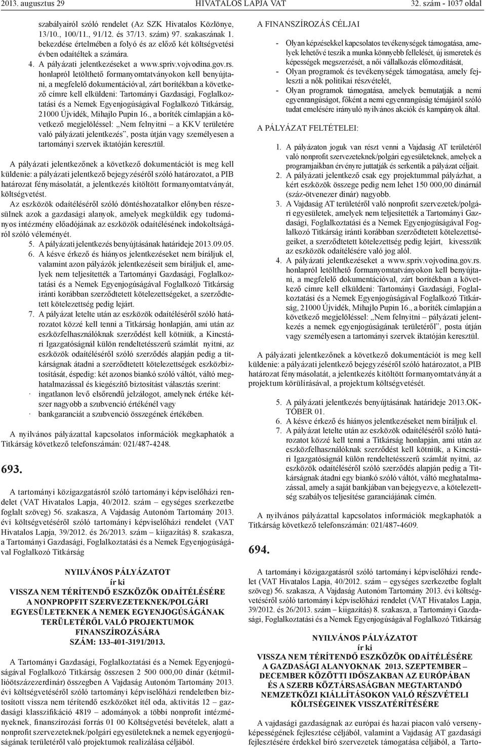 honlapról letölthető formanyomtatványokon kell benyújtani, a megfelelő dokumentációval, zárt borítékban a következő címre kell elküldeni: Tartományi Gazdasági, Foglalkoztatási és a Nemek