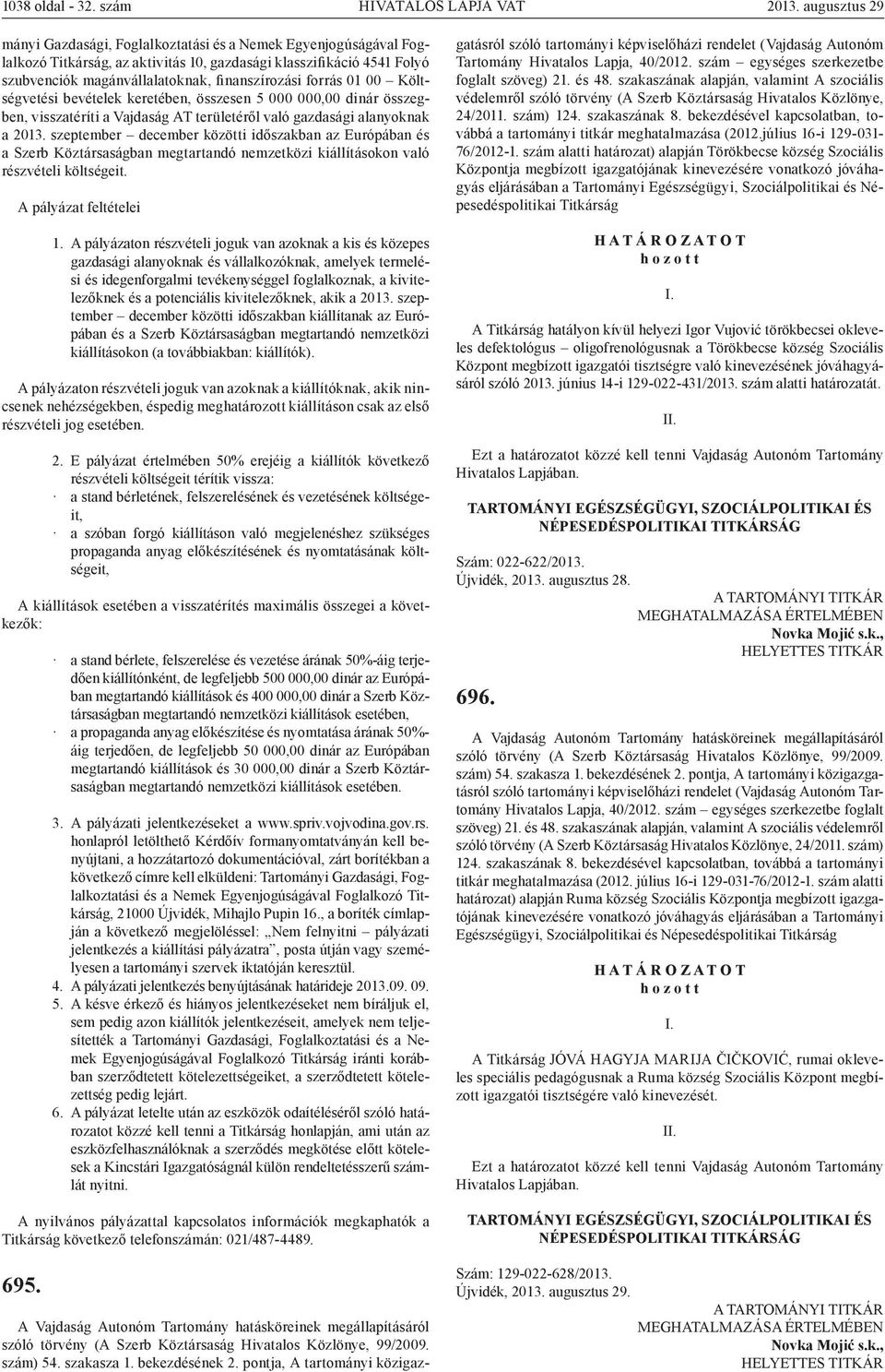 forrás 01 00 Költségvetési bevételek keretében, összesen 5 000 000,00 dinár összegben, visszatéríti a Vajdaság AT területéről való gazdasági alanyoknak a 2013.