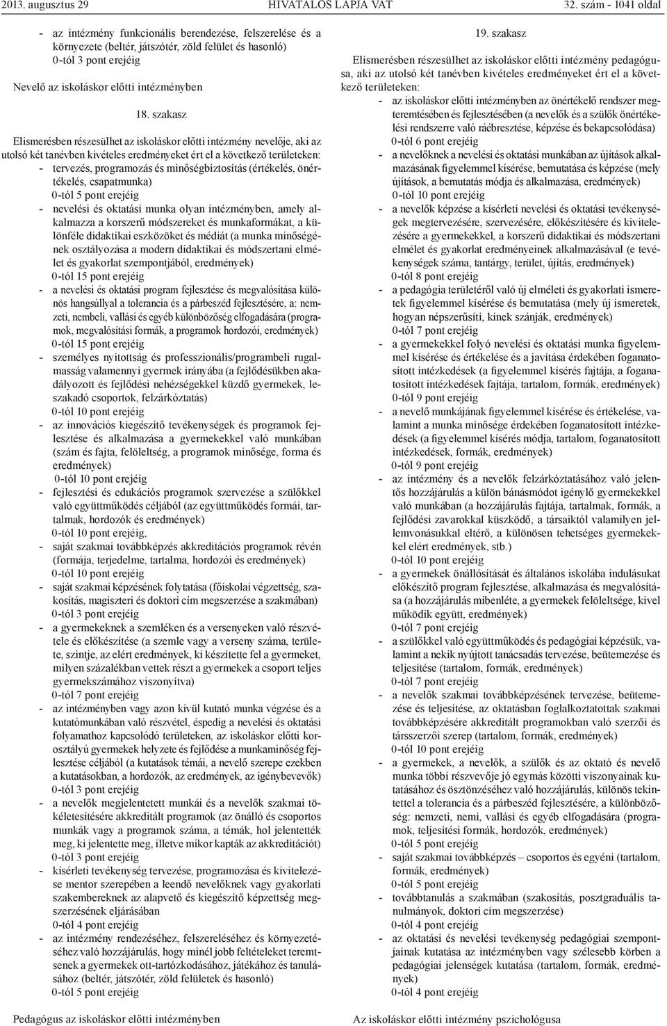 szakasz Elismerésben részesülhet az iskoláskor előtti intézmény nevelője, aki az utolsó két tanévben kivételes eredményeket ért el a következő területeken: - tervezés, programozás és