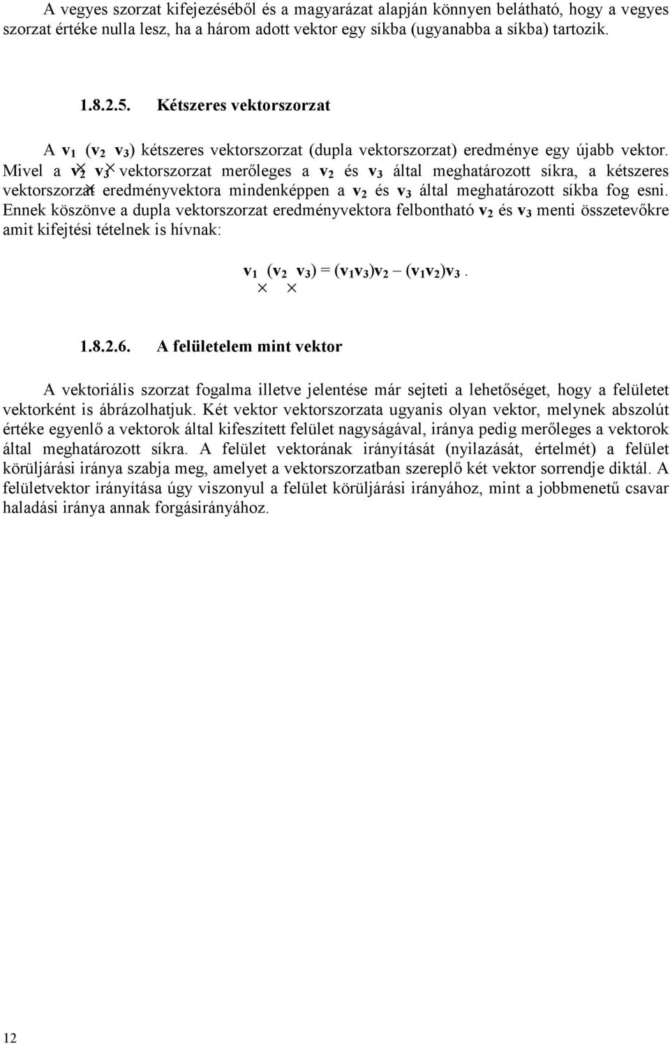 Mivel v v 3 vektorszorzt merőleges v és v 3 áltl meghtározott síkr, kétszeres vektorszorzt eredményvektor mindenképpen v és v 3 áltl meghtározott síkb fog esni.