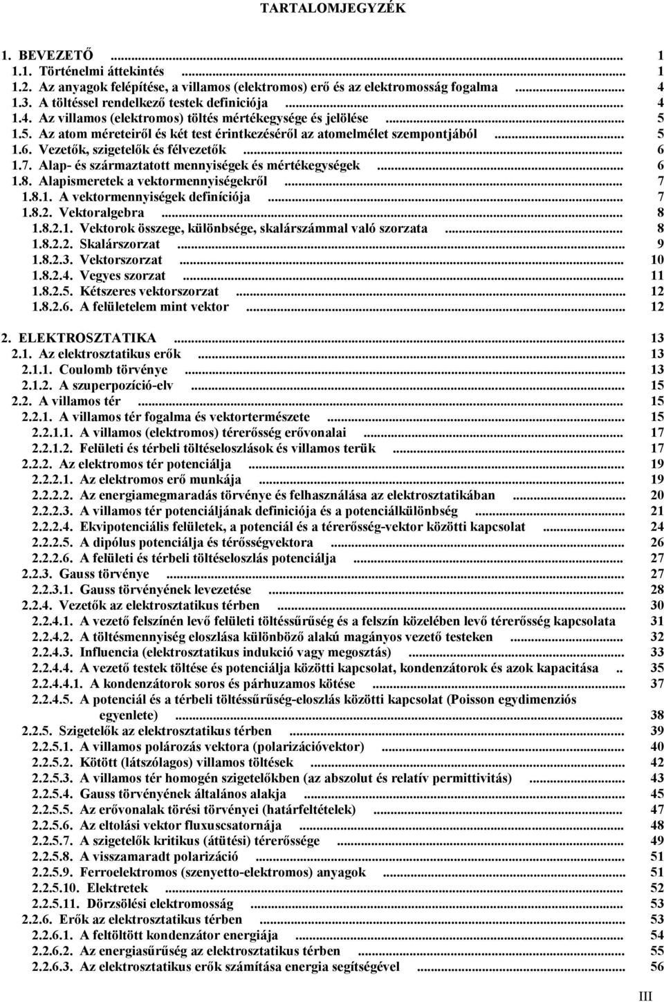 Alpismeretek vektormennyiségekről... 7.8.. A vektormennyiségek definíciój... 7.8.. Vektorlgebr... 8.8... Vektorok összege, különbsége, sklárszámml vló szorzt... 8.8... Sklárszorzt... 9.8..3.