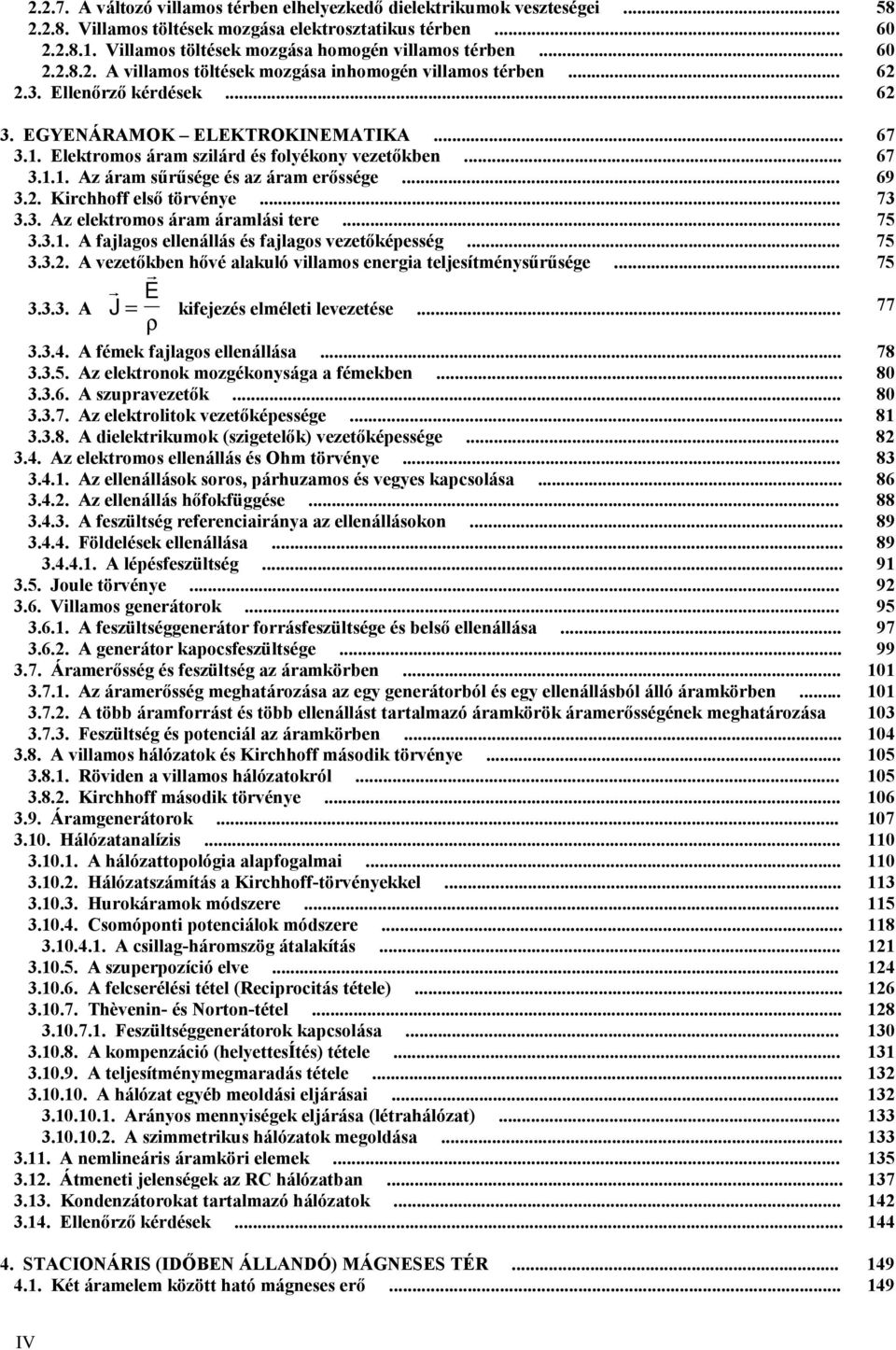 .. 73 3.3. Az elektromos árm ármlási tere... 75 3.3.. A fjlgos ellenállás és fjlgos vezetőképesség... 75 3.3.. A vezetőkben hővé lkuló villmos energi teljesítménysűrűsége... 75 3.3.3. A! J!