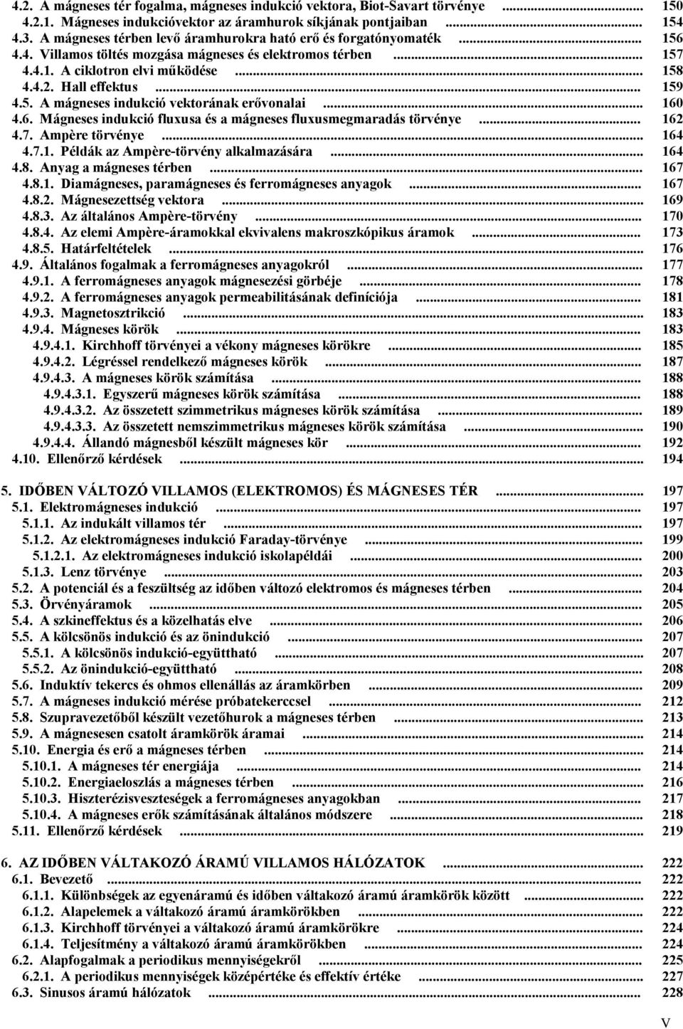 .. 6 4.6. Mágneses indukció fluxus és mágneses fluxusmegmrdás törvénye... 6 4.7. Ampère törvénye... 64 4.7.. Példák z Ampère-törvény lklmzásár... 64 4.8. Anyg mágneses térben... 67 4.8.. Dimágneses, prmágneses és ferromágneses nygok.