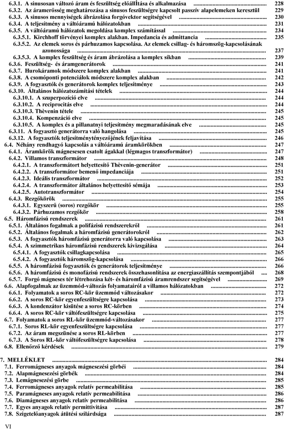 Az elemek csillg- és háromszög-kpcsolásánk zonosság... 37 6.3.5.3. A komplex feszültség és árm ábrázolás komplex síkbn... 39 6.3.6. Feszültség- és ármgenerátorok... 4 6.3.7. Hurokármok módszere komplex lkbn.