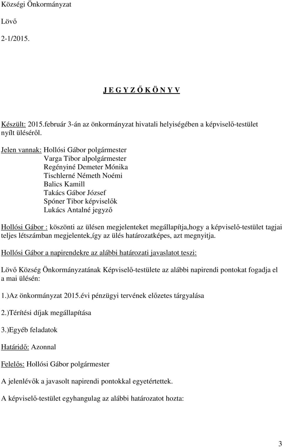 Hollósi Gábor : köszönti az ülésen megjelenteket megállapítja,hogy a képviselő-testület tagjai teljes létszámban megjelentek,így az ülés határozatképes, azt megnyitja.