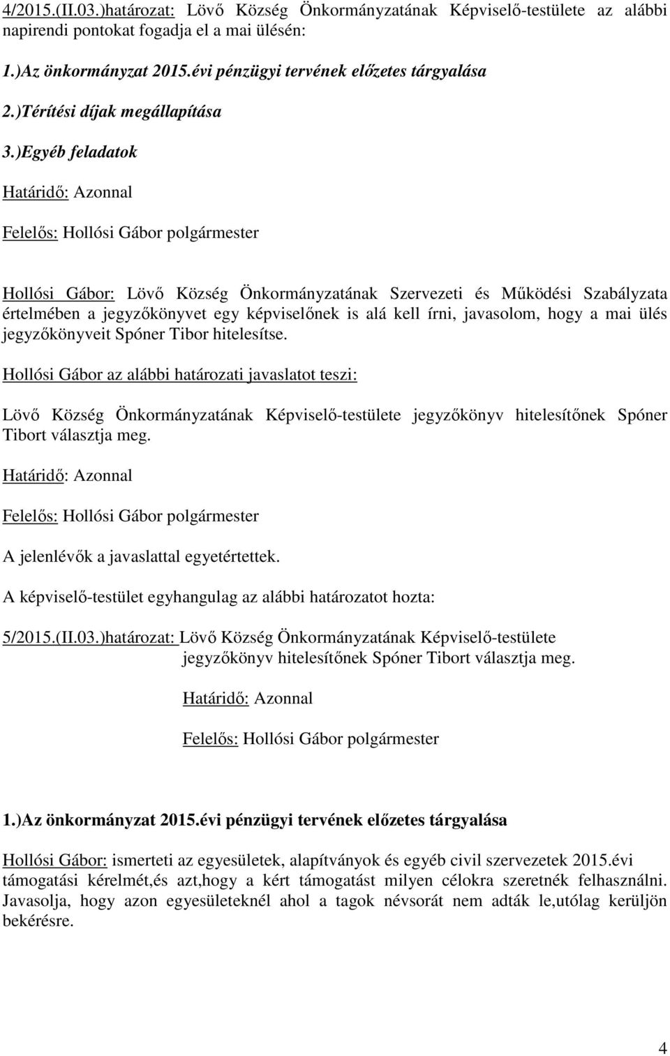 )Egyéb feladatok Hollósi Gábor: Lövő Község Önkormányzatának Szervezeti és Működési Szabályzata értelmében a jegyzőkönyvet egy képviselőnek is alá kell írni, javasolom, hogy a mai ülés jegyzőkönyveit