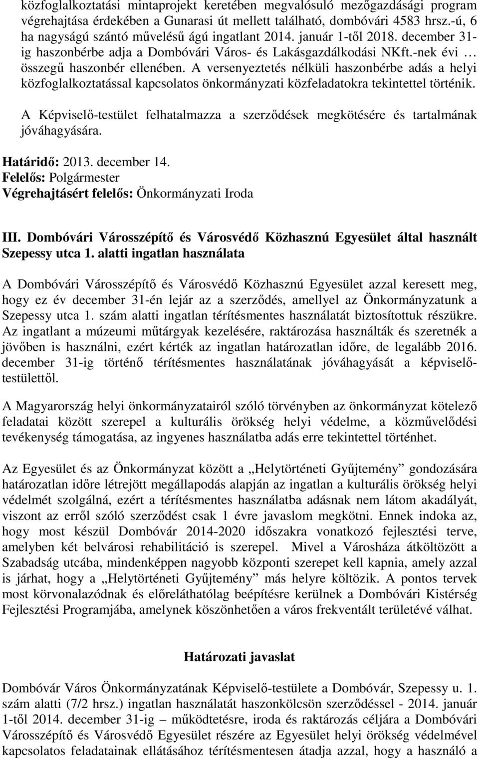 A versenyeztetés nélküli haszonbérbe adás a helyi közfoglalkoztatással kapcsolatos önkormányzati közfeladatokra tekintettel történik.