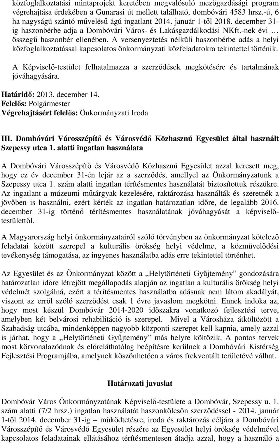 A versenyeztetés nélküli haszonbérbe adás a helyi közfoglalkoztatással kapcsolatos önkormányzati közfeladatokra tekintettel történik.