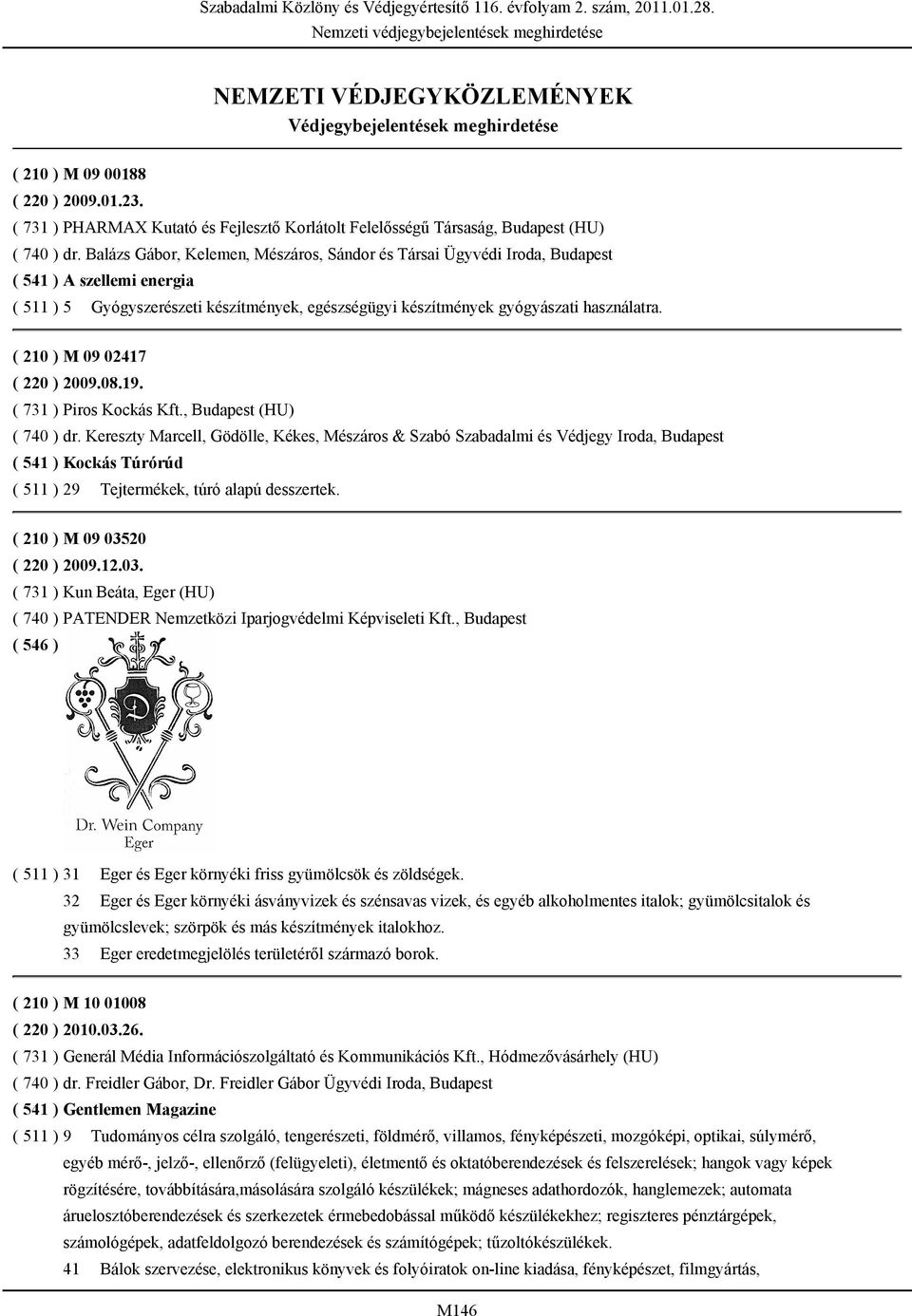 Balázs Gábor, Kelemen, Mészáros, Sándor és Társai Ügyvédi Iroda, Budapest ( 541 ) A szellemi energia ( 511 ) 5 Gyógyszerészeti készítmények, egészségügyi készítmények gyógyászati használatra.