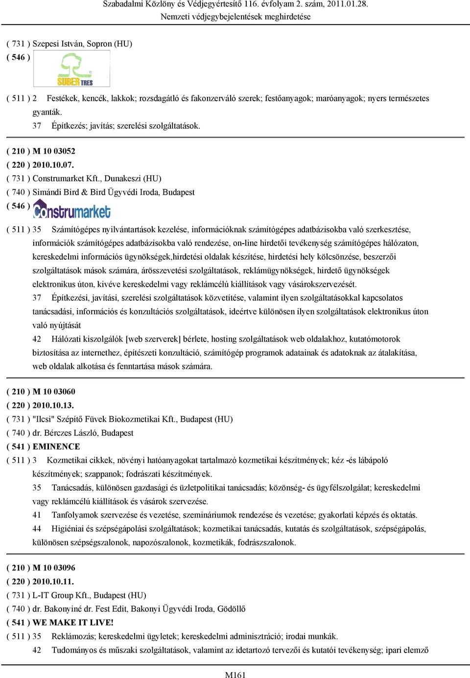 , Dunakeszi (HU) ( 740 ) Simándi Bird & Bird Ügyvédi Iroda, Budapest ( 511 ) 35 Számítógépes nyilvántartások kezelése, információknak számítógépes adatbázisokba való szerkesztése, információk