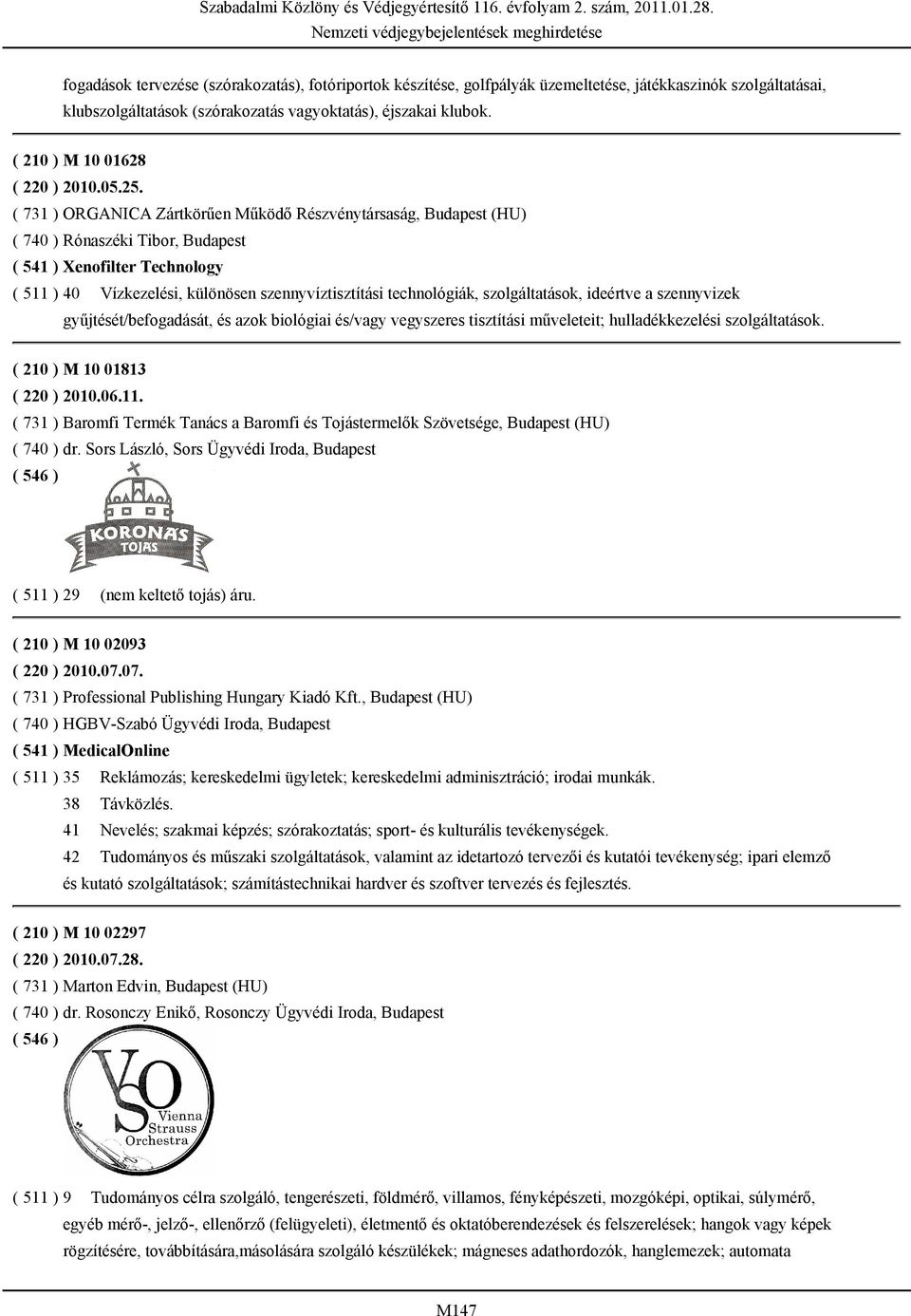 ( 731 ) ORGANICA Zártkörűen Működő Részvénytársaság, Budapest (HU) ( 740 ) Rónaszéki Tibor, Budapest ( 541 ) Xenofilter Technology ( 511 ) 40 Vízkezelési, különösen szennyvíztisztítási technológiák,