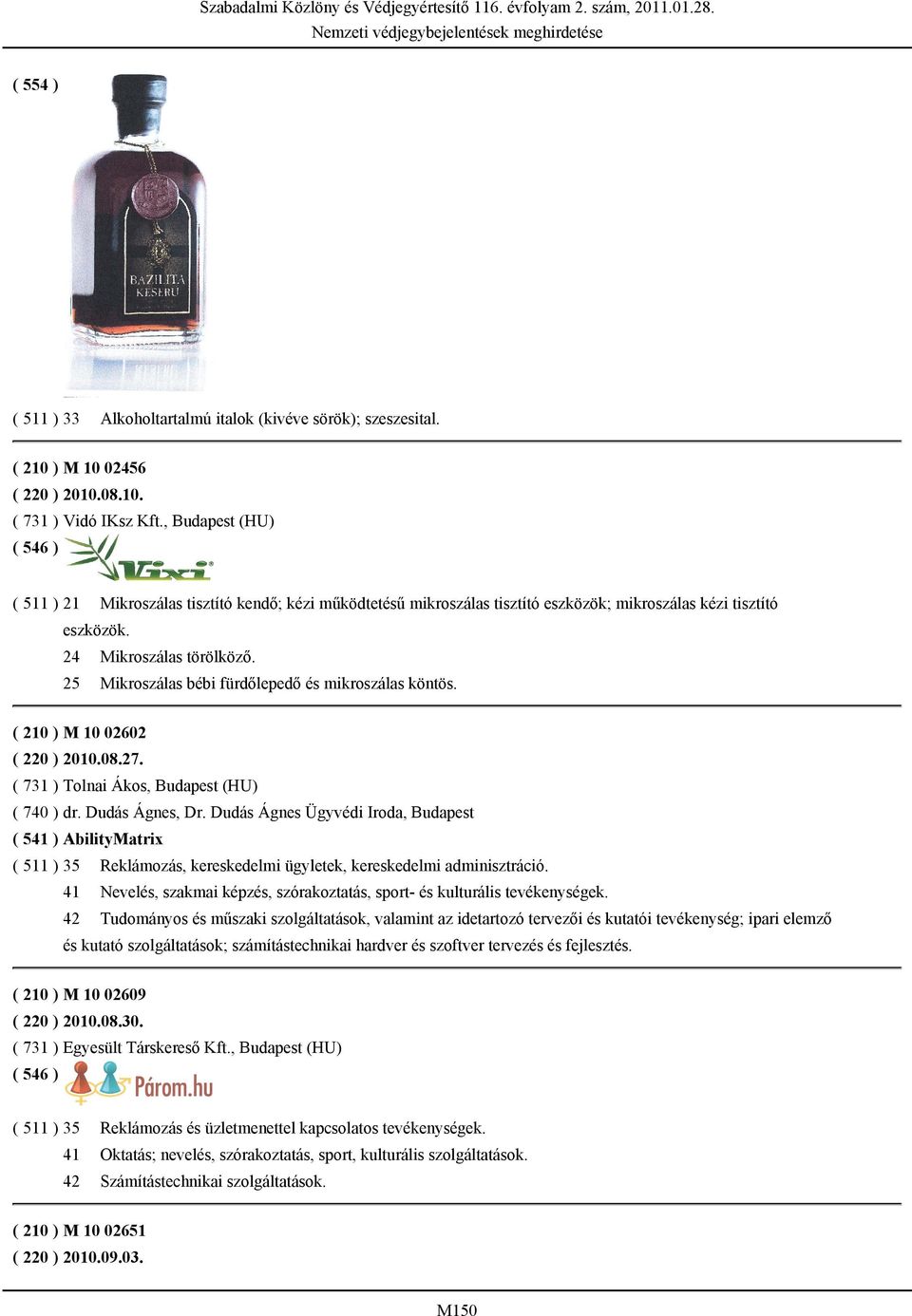 25 Mikroszálas bébi fürdőlepedő és mikroszálas köntös. ( 210 ) M 10 02602 ( 220 ) 2010.08.27. ( 731 ) Tolnai Ákos, Budapest (HU) ( 740 ) dr. Dudás Ágnes, Dr.