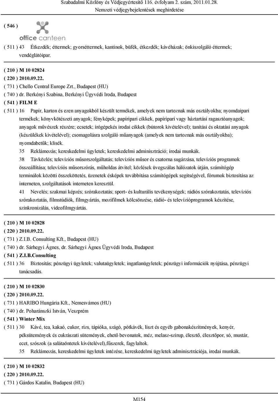 Berkényi Szabina, Berkényi Ügyvédi Iroda, Budapest ( 541 ) FILM E ( 511 ) 16 Papír, karton és ezen anyagokból készült termékek, amelyek nem tartoznak más osztályokba; nyomdaipari termékek;