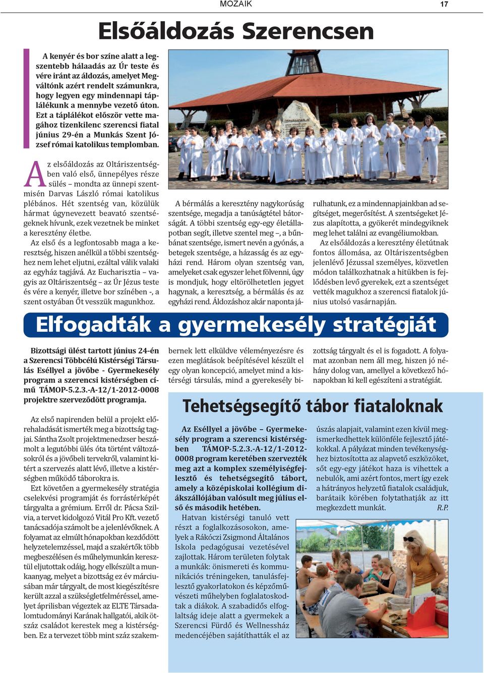 Az első és a legfontosabb maga a keresztség, hiszen anélkül a többi szentséghez nem lehet eljutni, ezáltal válik valaki az egyház tagjává.