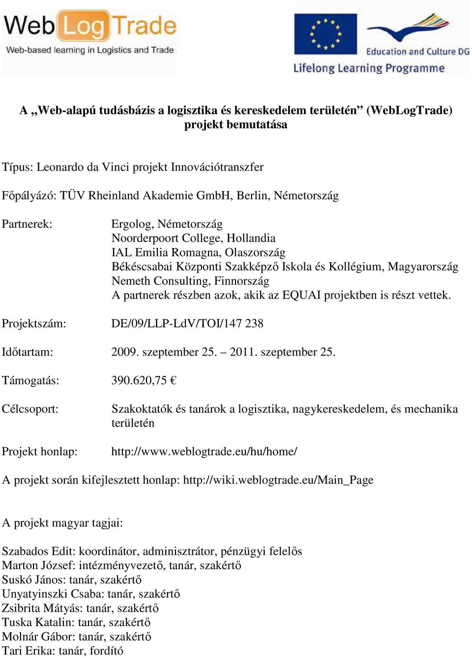 Finnország A partnerek részben azok, akik az EQUAI projektben is részt vettek. Projektszám: DE/09/LLP-LdV/TOI/147 238 Idıtartam: 2009. szeptember 25. 2011. szeptember 25. Támogatás: 390.