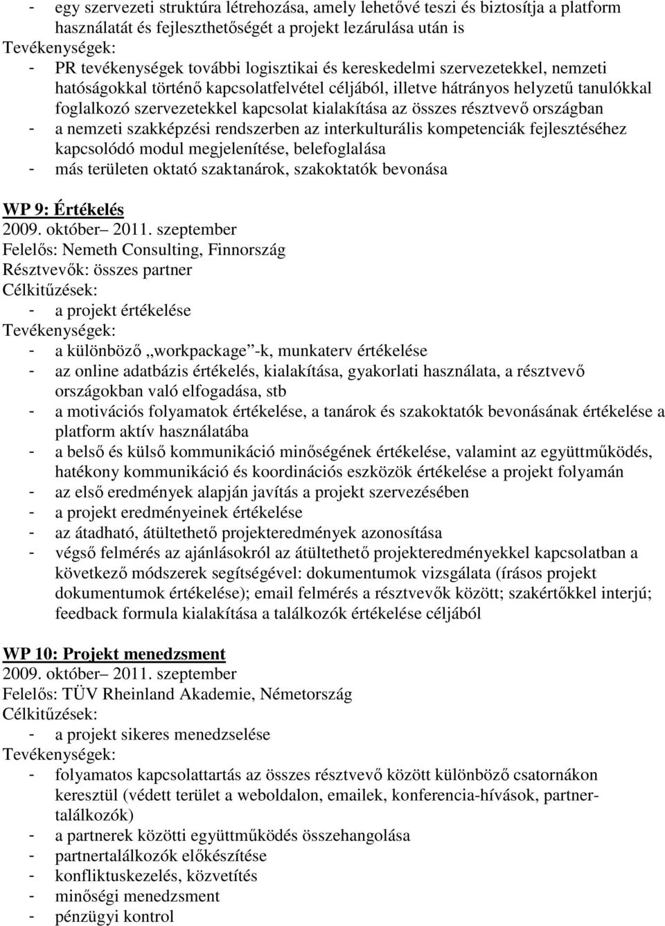 országban - a nemzeti szakképzési rendszerben az interkulturális kompetenciák fejlesztéséhez kapcsolódó modul megjelenítése, belefoglalása - más területen oktató szaktanárok, szakoktatók bevonása WP