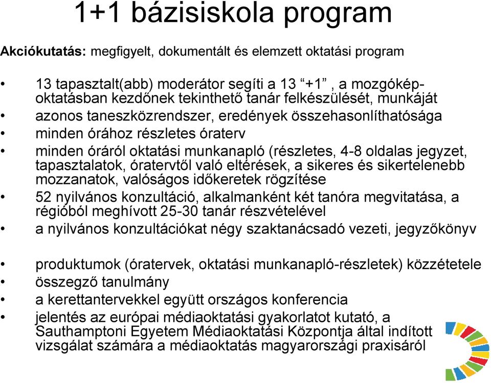 eltérések, a sikeres és sikertelenebb mozzanatok, valóságos időkeretek rögzítése 52 nyilvános konzultáció, alkalmanként két tanóra megvitatása, a régióból meghívott 25-30 tanár részvételével a
