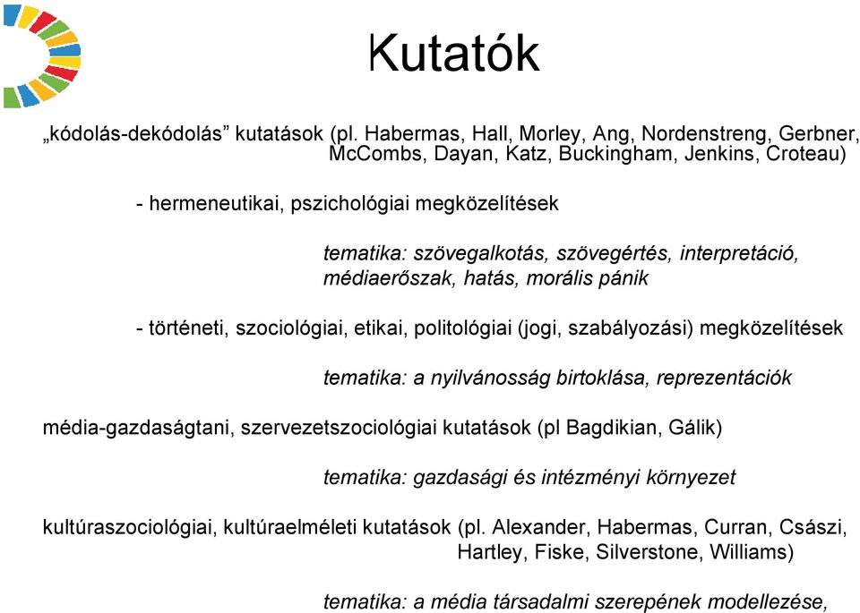 szövegértés, interpretáció, médiaerőszak, hatás, morális pánik - történeti, szociológiai, etikai, politológiai (jogi, szabályozási) megközelítések tematika: a nyilvánosság