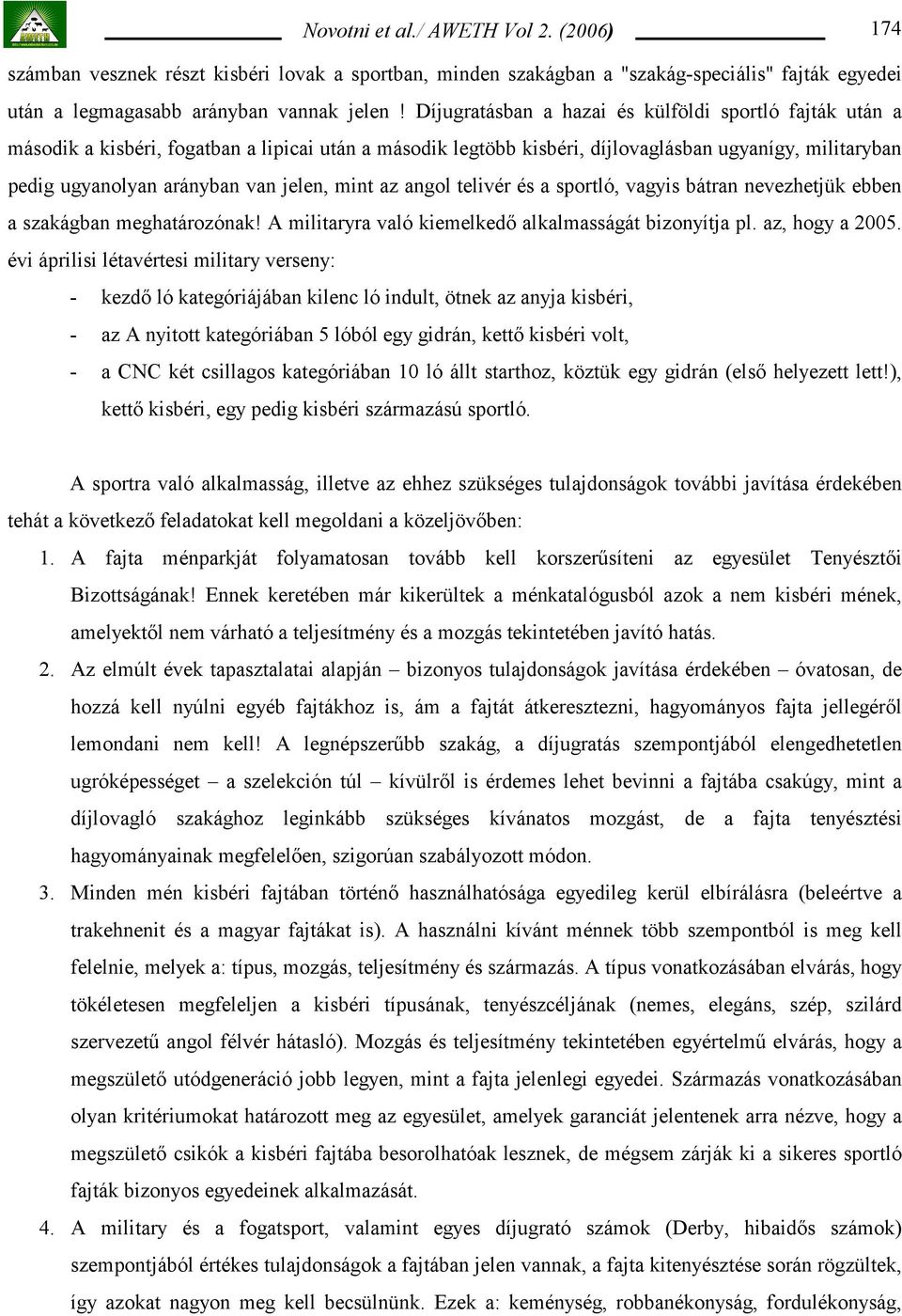 mint az angol telivér és a sportló, vagyis bátran nevezhetjük ebben a szakágban meghatározónak! A militaryra való kiemelkedő alkalmasságát bizonyítja pl. az, hogy a 2005.