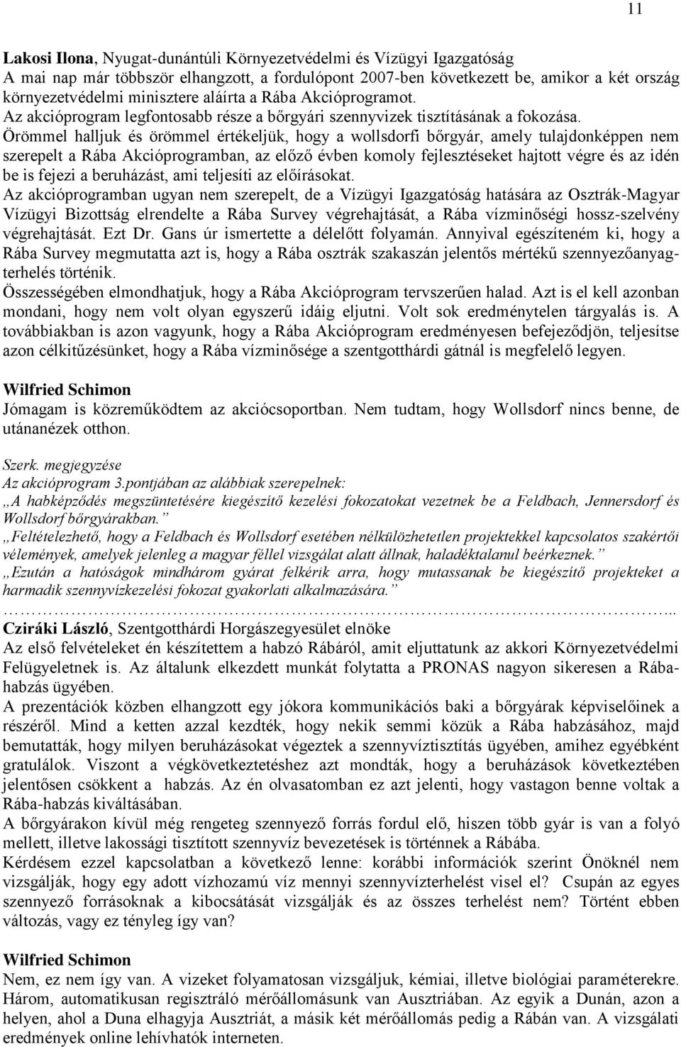 Örömmel halljuk és örömmel értékeljük, hogy a wollsdorfi bőrgyár, amely tulajdonképpen nem szerepelt a Rába Akcióprogramban, az előző évben komoly fejlesztéseket hajtott végre és az idén be is fejezi
