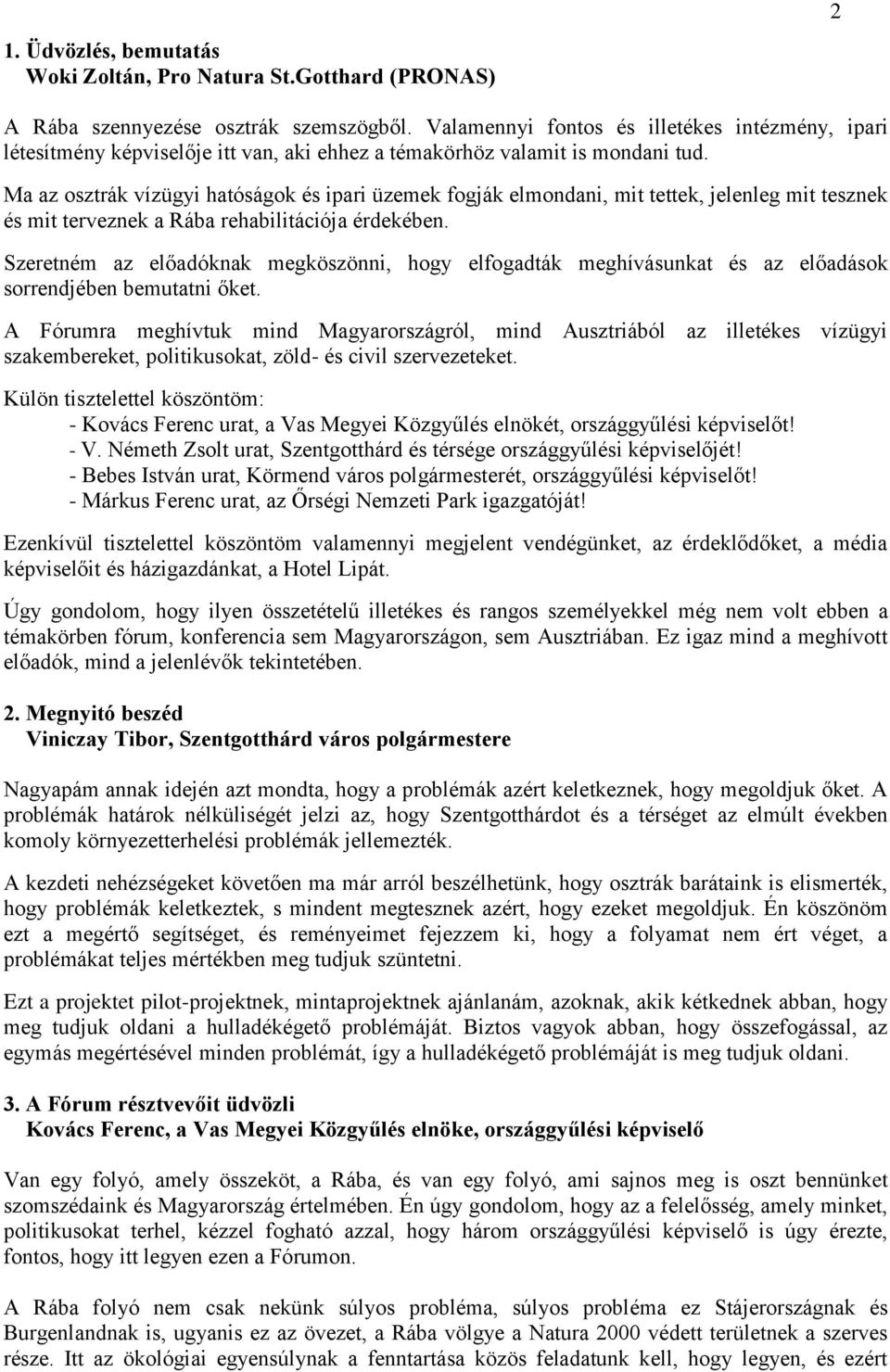 Ma az osztrák vízügyi hatóságok és ipari üzemek fogják elmondani, mit tettek, jelenleg mit tesznek és mit terveznek a Rába rehabilitációja érdekében.
