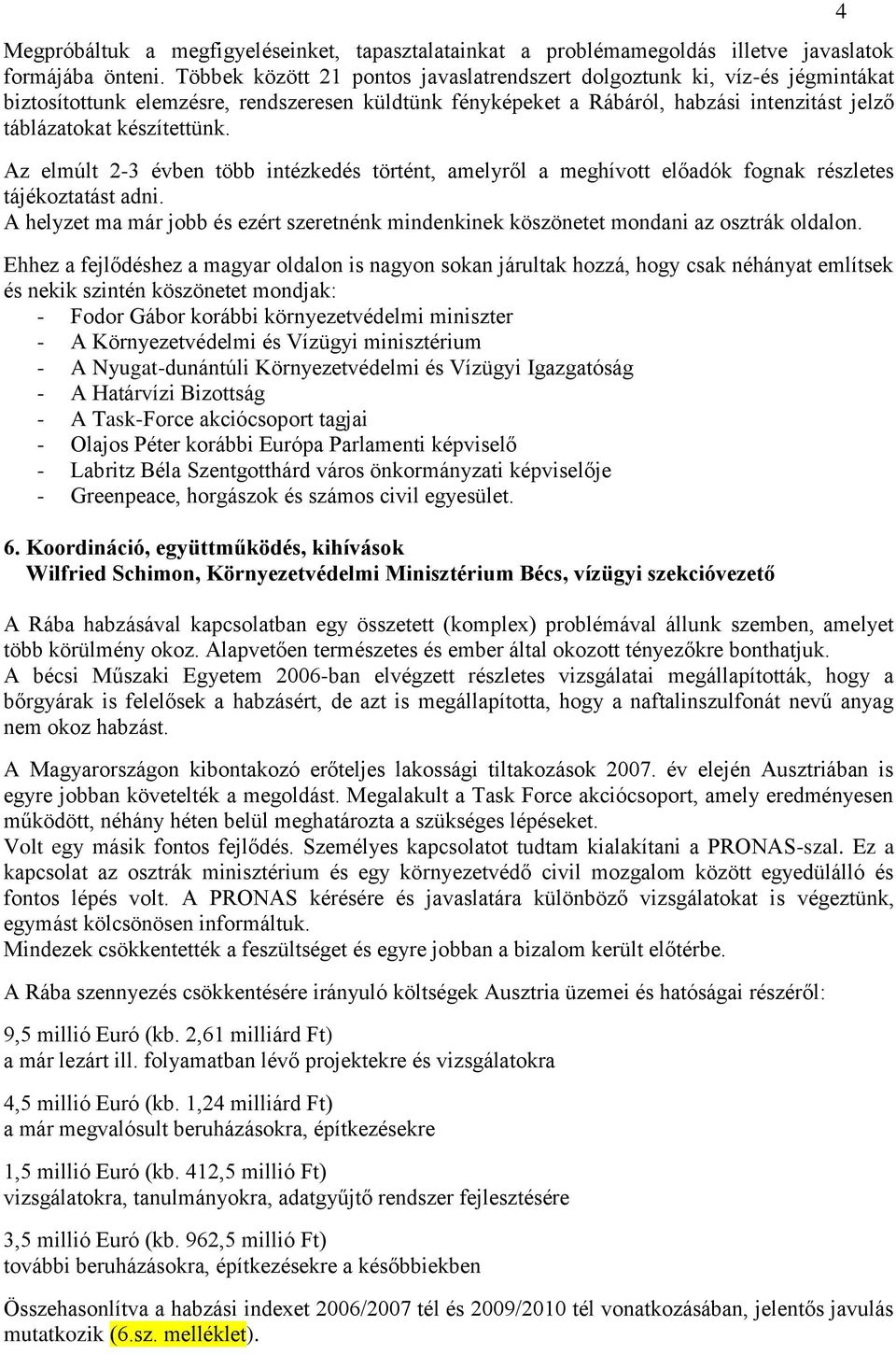 Az elmúlt 2-3 évben több intézkedés történt, amelyről a meghívott előadók fognak részletes tájékoztatást adni.