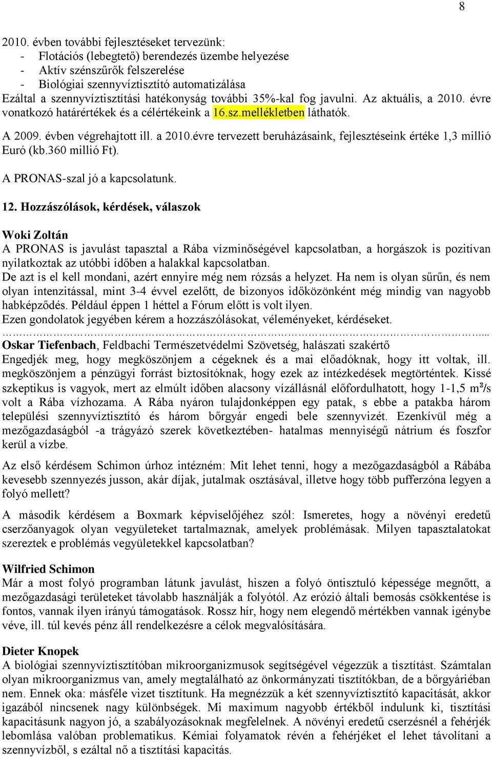 hatékonyság további 35%-kal fog javulni. Az aktuális, a 2010. évre vonatkozó határértékek és a célértékeink a 16.sz.mellékletben láthatók. A 2009. évben végrehajtott ill. a 2010.évre tervezett beruházásaink, fejlesztéseink értéke 1,3 millió Euró (kb.