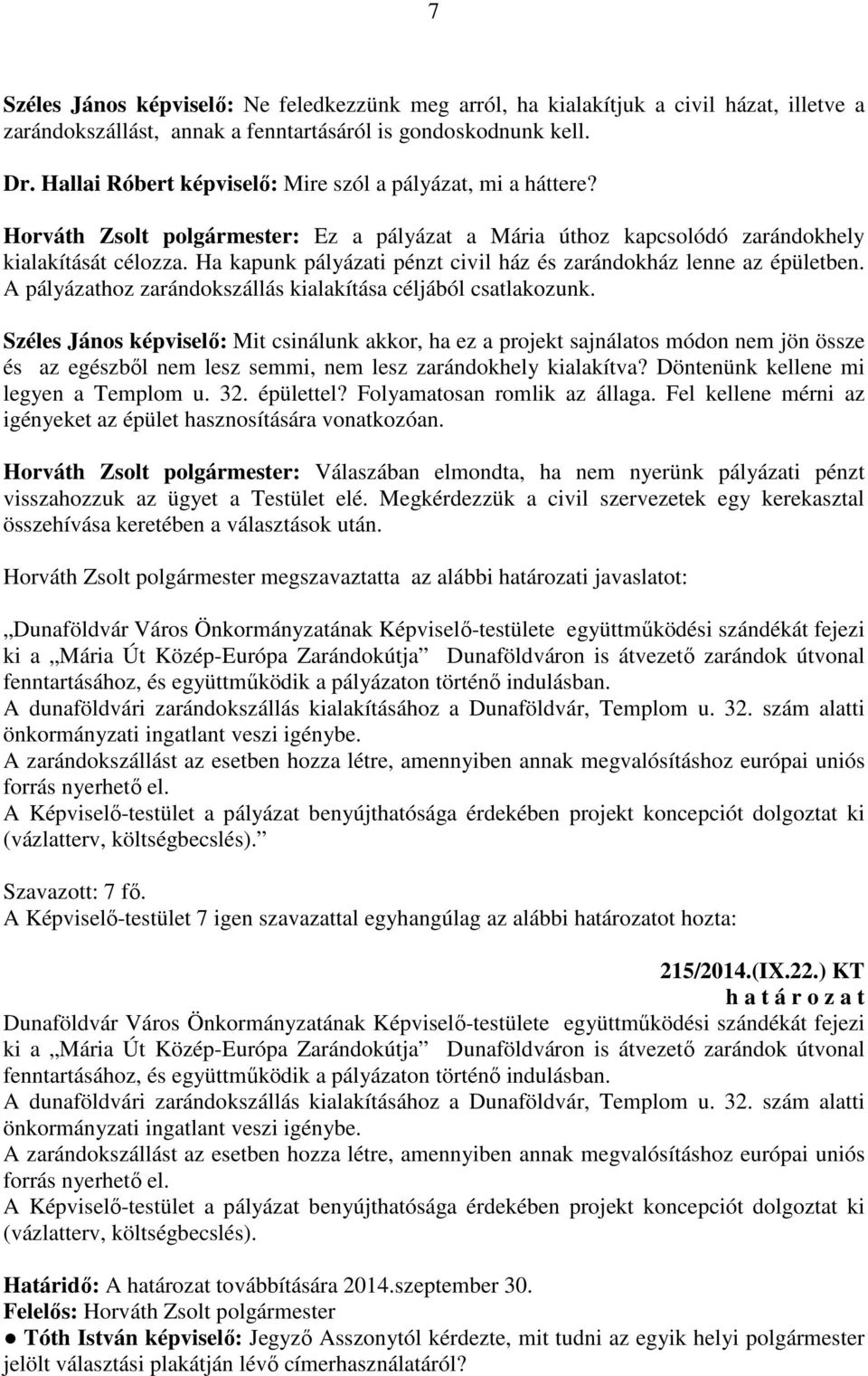 Ha kapunk pályázati pénzt civil ház és zarándokház lenne az épületben. A pályázathoz zarándokszállás kialakítása céljából csatlakozunk.