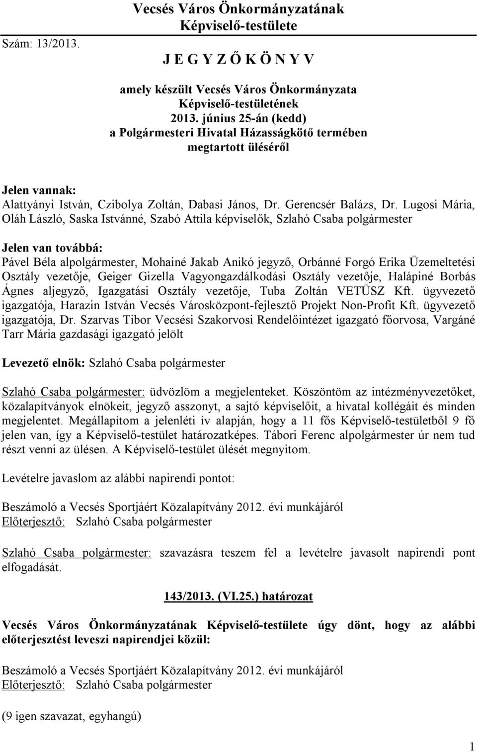 Lugosi Mária, Oláh László, Saska Istvánné, Szabó Attila képviselők, Jelen van továbbá: Pável Béla al, Mohainé Jakab Anikó jegyző, Orbánné Forgó Erika Üzemeltetési Osztály vezetője, Geiger Gizella