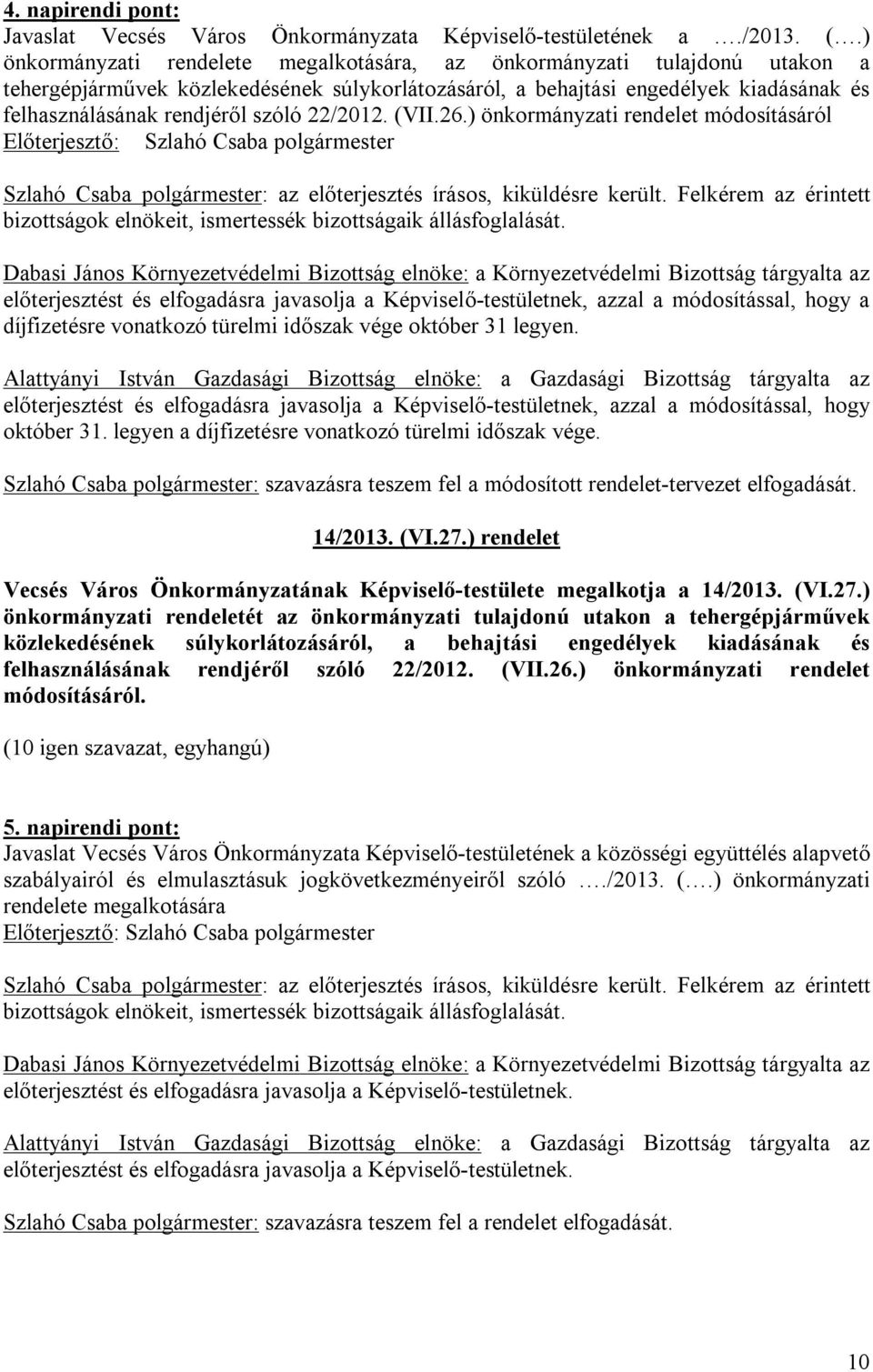 22/2012. (VII.26.) önkormányzati rendelet módosításáról bizottságok elnökeit, ismertessék bizottságaik állásfoglalását.