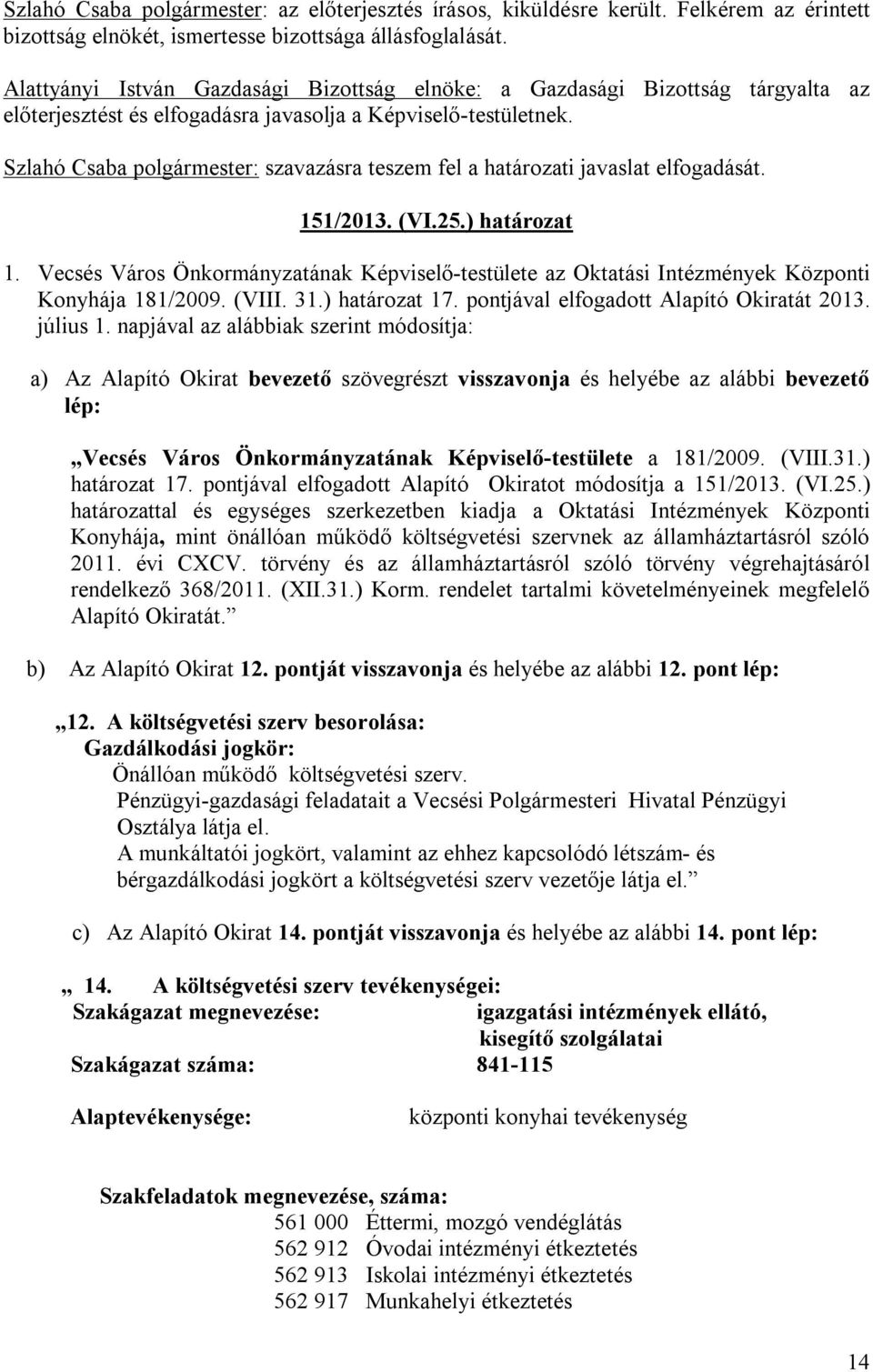 : szavazásra teszem fel a határozati javaslat elfogadását. 151/2013. (VI.25.) határozat 1. Vecsés Város Önkormányzatának Képviselő-testülete az Oktatási Intézmények Központi Konyhája 181/2009. (VIII.