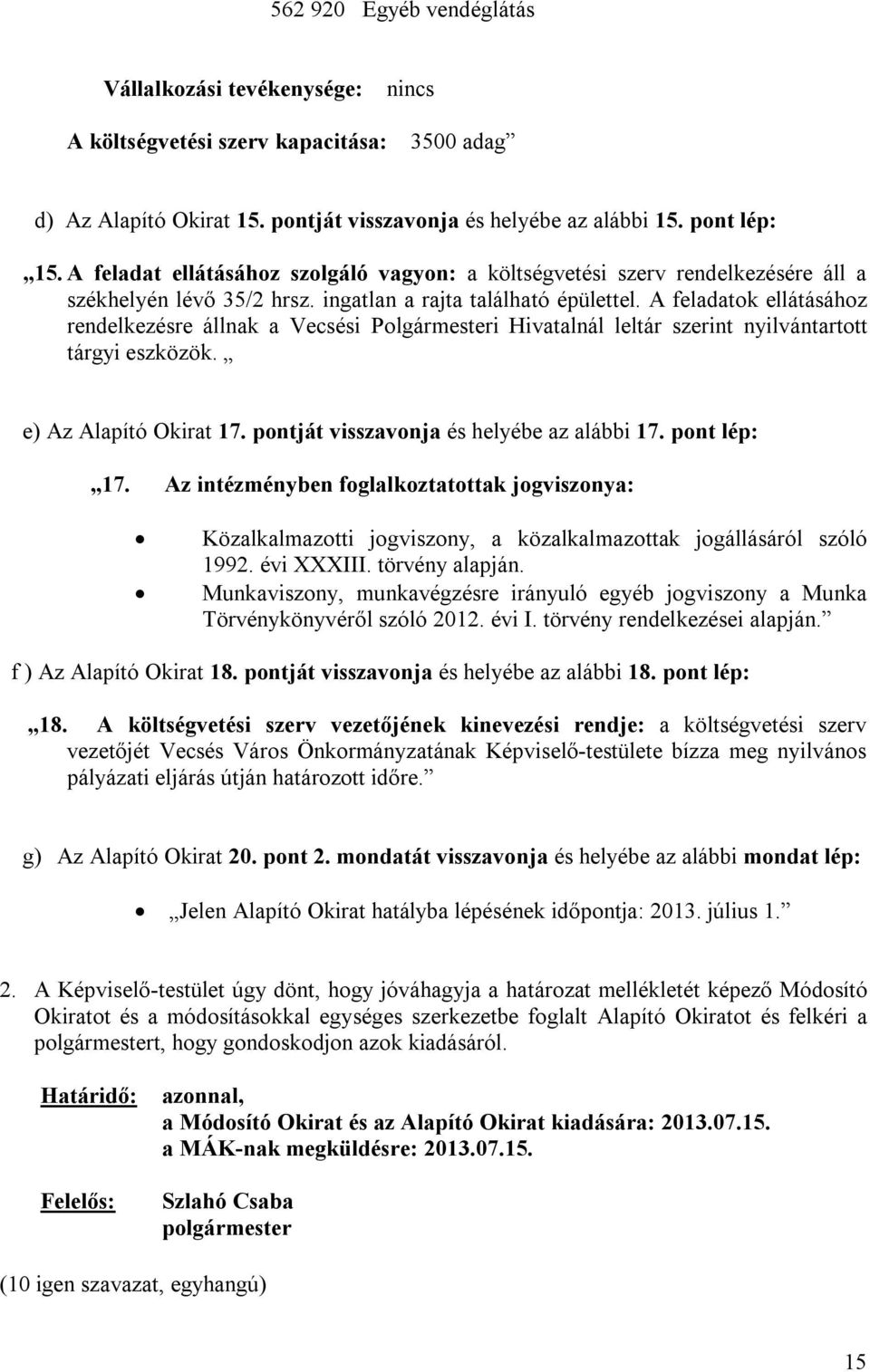 A feladatok ellátásához rendelkezésre állnak a Vecsési Polgármesteri Hivatalnál leltár szerint nyilvántartott tárgyi eszközök. e) Az Alapító Okirat 17. pontját visszavonja és helyébe az alábbi 17.