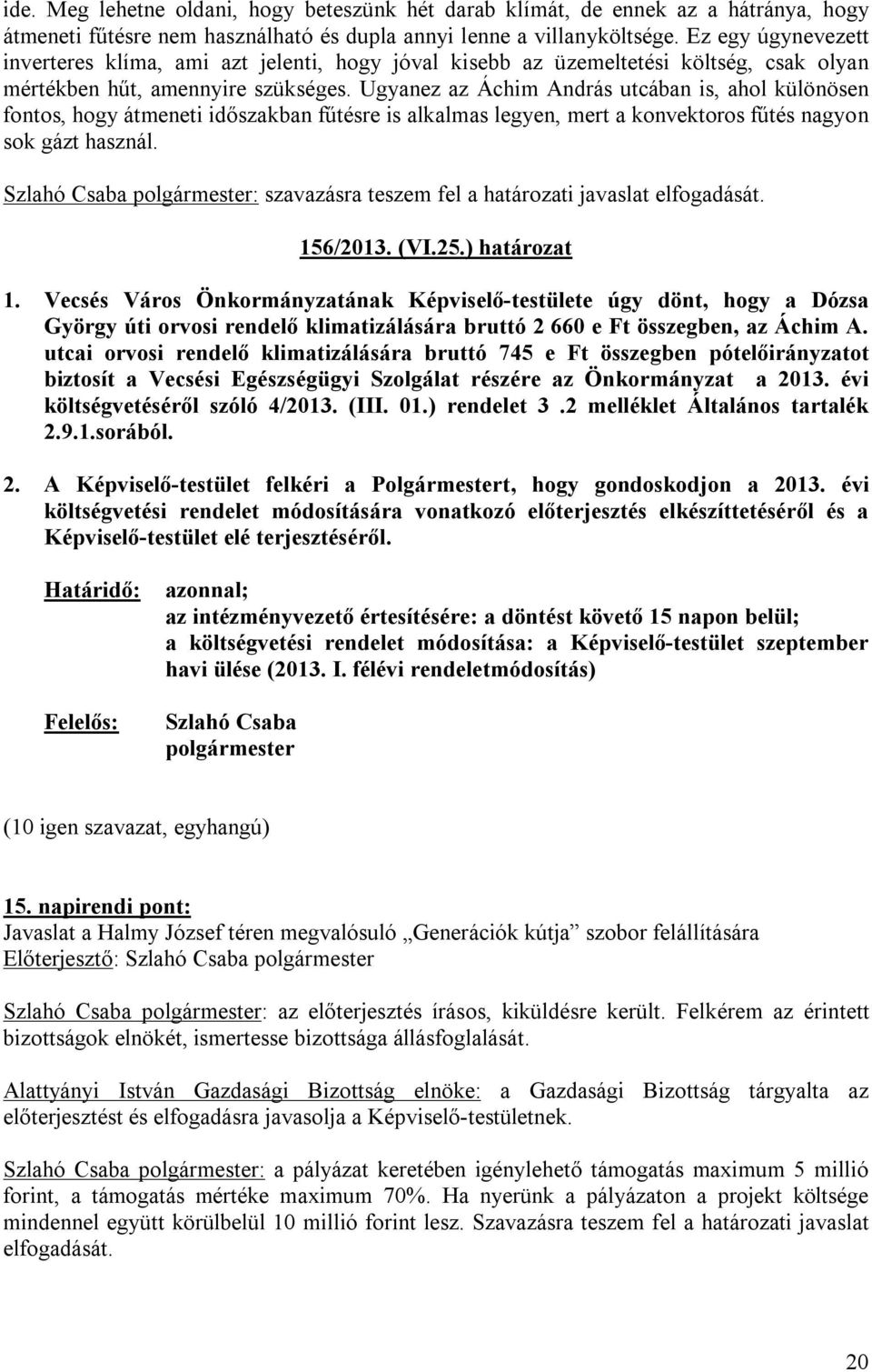 Ugyanez az Áchim András utcában is, ahol különösen fontos, hogy átmeneti időszakban fűtésre is alkalmas legyen, mert a konvektoros fűtés nagyon sok gázt használ.