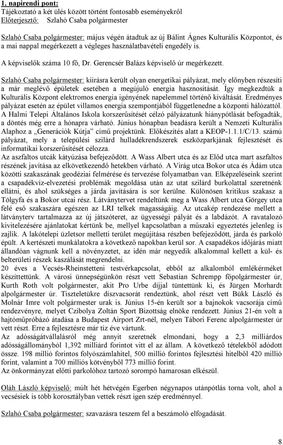 : kiírásra került olyan energetikai pályázat, mely előnyben részesíti a már meglévő épületek esetében a megújuló energia hasznosítását.