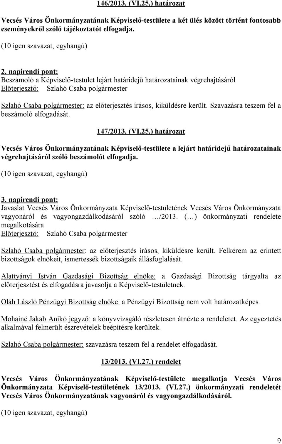 (VI.25.) határozat Vecsés Város Önkormányzatának Képviselő-testülete a lejárt határidejű határozatainak végrehajtásáról szóló beszámolót elfogadja. 3.