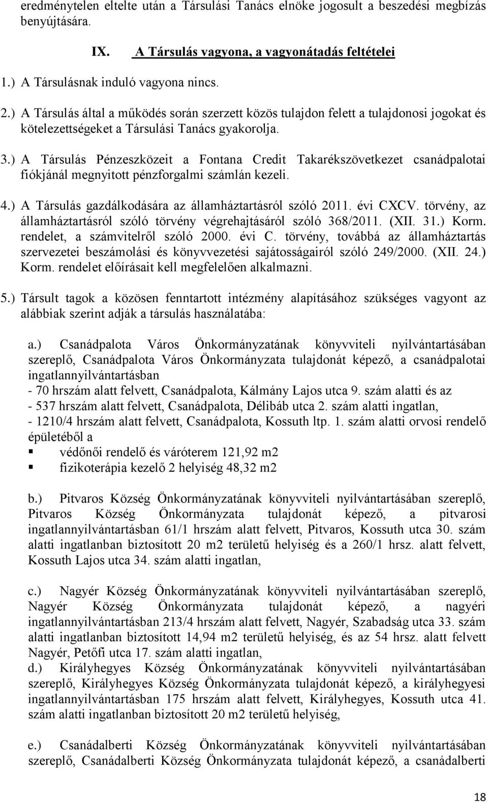) A Társulás Pénzeszközeit a Fontana Credit Takarékszövetkezet csanádpalotai fiókjánál megnyitott pénzforgalmi számlán kezeli. 4.) A Társulás gazdálkodására az államháztartásról szóló 2011. évi CXCV.