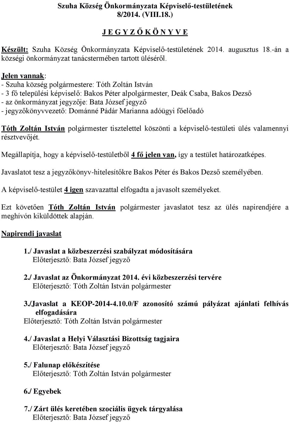 jegyzőkönyvvezető: Dománné Pádár Marianna adóügyi főelőadó Tóth Zoltán István polgármester tisztelettel köszönti a képviselő-testületi ülés valamennyi résztvevőjét.