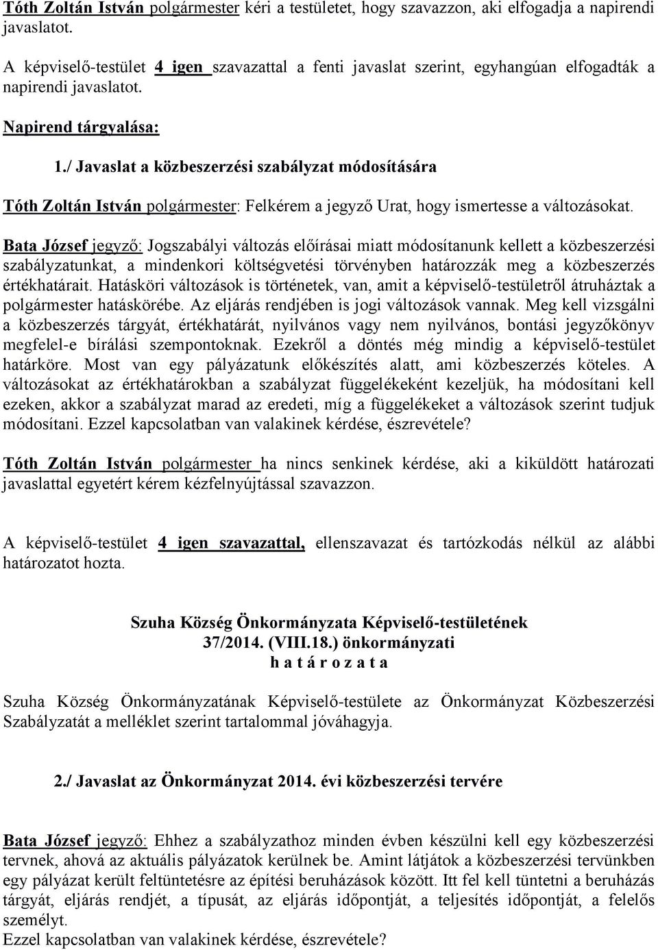 / Javaslat a közbeszerzési szabályzat módosítására Tóth Zoltán István polgármester: Felkérem a jegyző Urat, hogy ismertesse a változásokat.