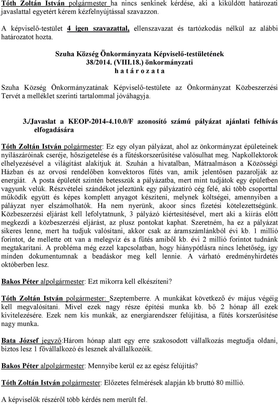 0/F azonosító számú pályázat ajánlati felhívás elfogadására Tóth Zoltán István polgármester: Ez egy olyan pályázat, ahol az önkormányzat épületeinek nyílászáróinak cseréje, hőszigetelése és a