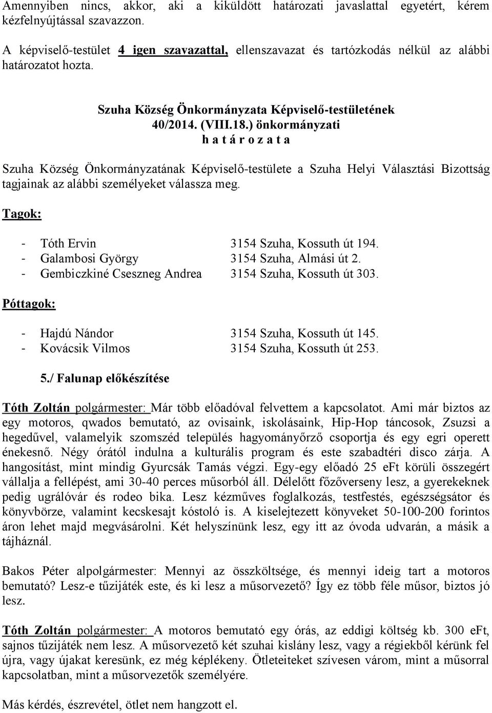 - Galambosi György 3154 Szuha, Almási út 2. - Gembiczkiné Cseszneg Andrea 3154 Szuha, Kossuth út 303. Póttagok: - Hajdú Nándor 3154 Szuha, Kossuth út 145. - Kovácsik Vilmos 3154 Szuha, Kossuth út 253.