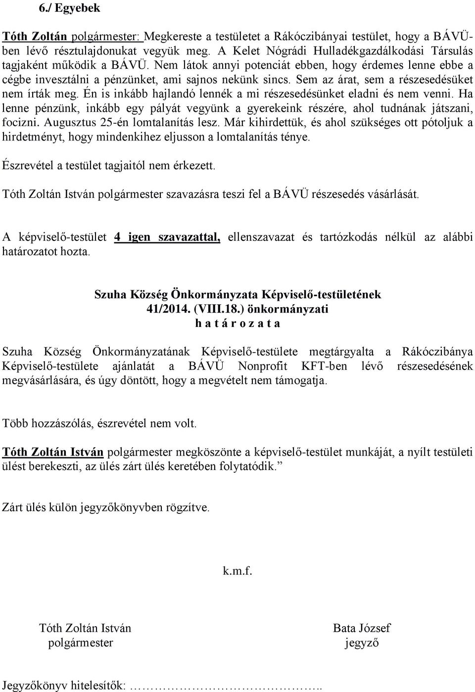 Sem az árat, sem a részesedésüket nem írták meg. Én is inkább hajlandó lennék a mi részesedésünket eladni és nem venni.