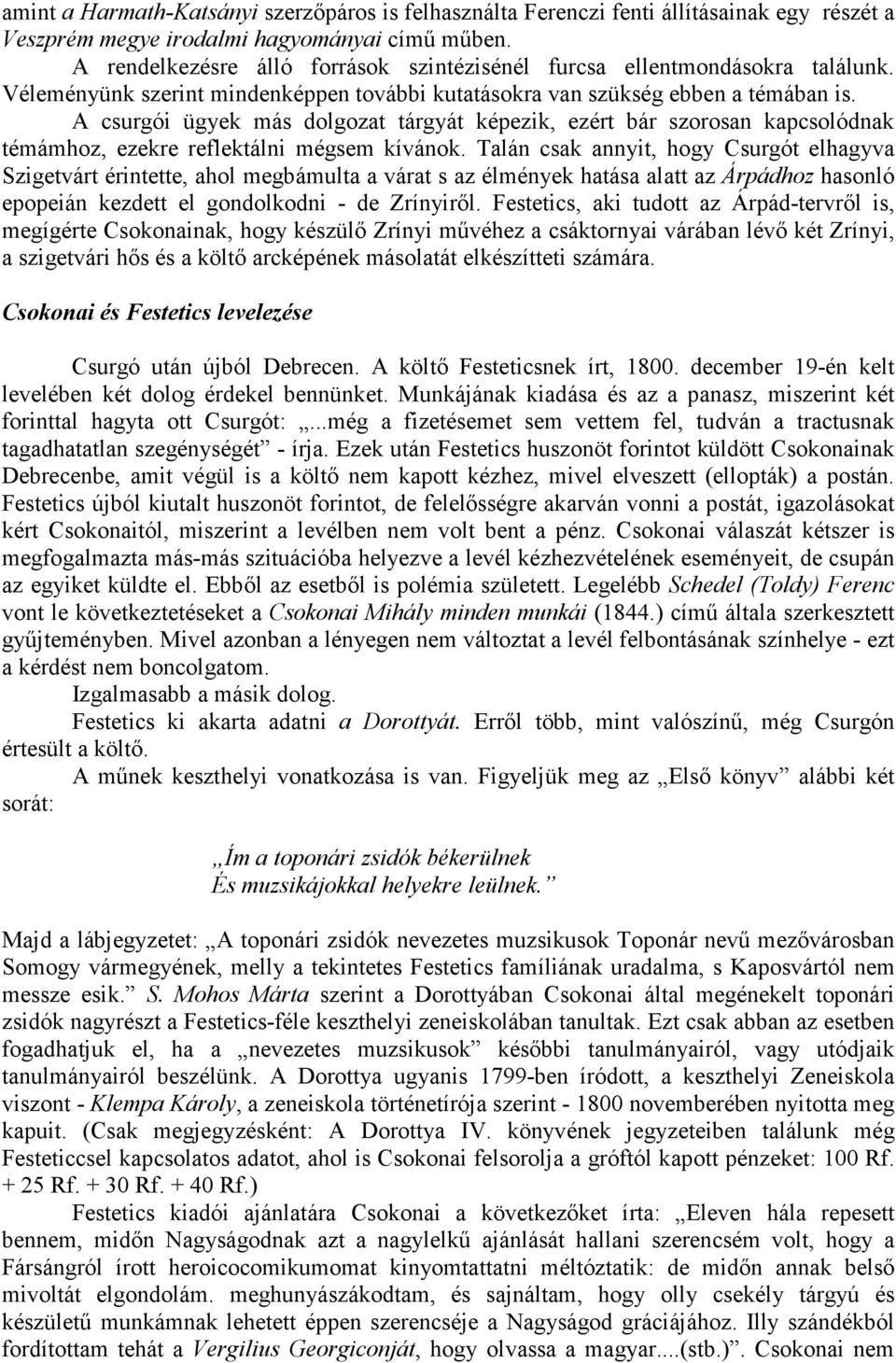 A csurgói ügyek más dolgozat tárgyát képezik, ezért bár szorosan kapcsolódnak témámhoz, ezekre reflektálni mégsem kívánok.