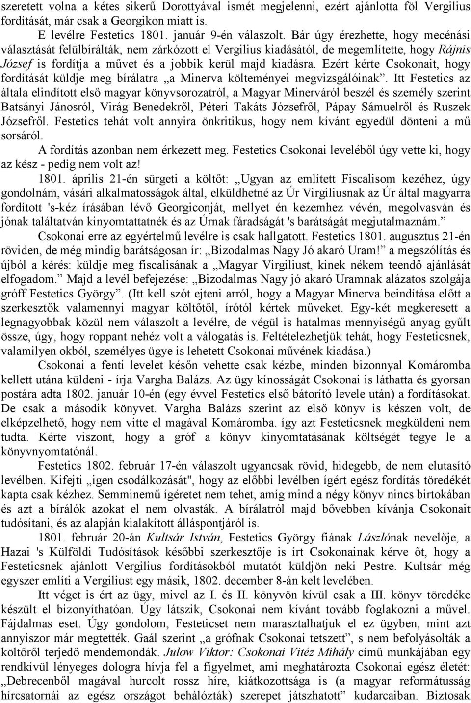 Ezért kérte Csokonait, hogy fordítását küldje meg bírálatra a Minerva költeményei megvizsgálóinak.