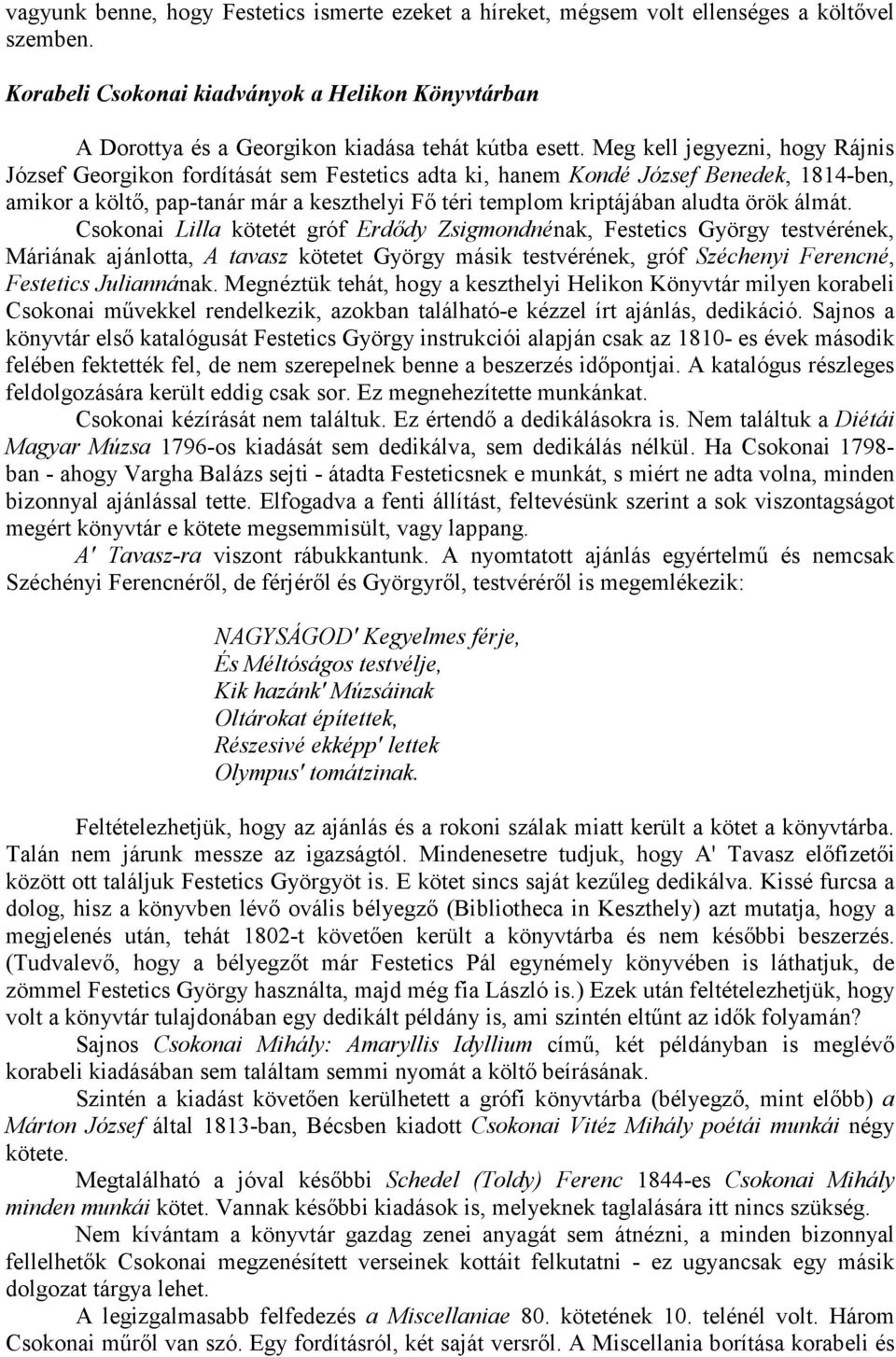 Meg kell jegyezni, hogy Rájnis József Georgikon fordítását sem Festetics adta ki, hanem Kondé József Benedek, 1814-ben, amikor a költı, pap-tanár már a keszthelyi Fı téri templom kriptájában aludta
