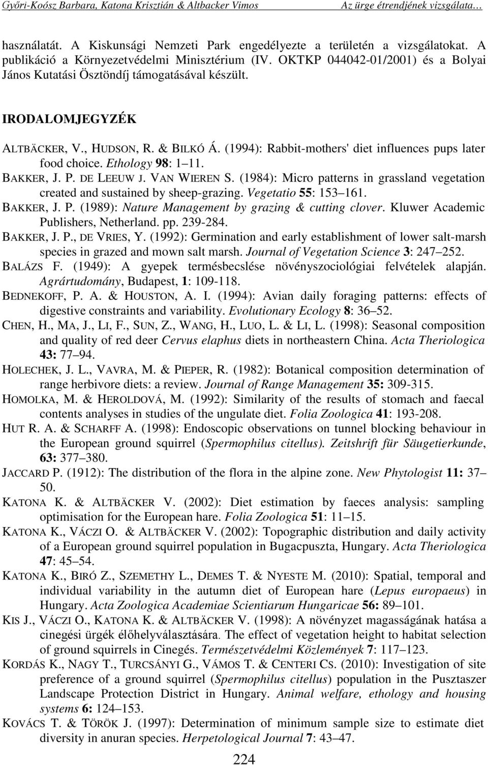 Ethology 98: 1 11. BAKKER, J. P. DE LEEUW J. VAN WIEREN S. (1984): Micro patterns in grassland vegetation created and sustained by sheep-grazing. Vegetatio 55: 153 161. BAKKER, J. P. (1989): Nature Management by grazing & cutting clover.