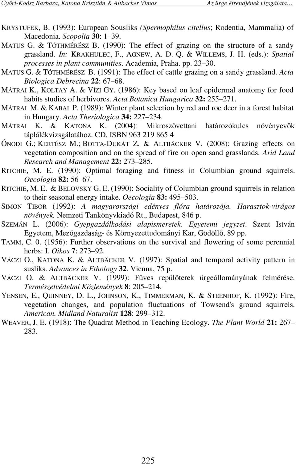 MATUS G. & TÓTHMÉRÉSZ B. (1991): The effect of cattle grazing on a sandy grassland. Acta Biologica Debrecina 22: 67 68. MÁTRAI K., KOLTAY A. & VÍZI GY.