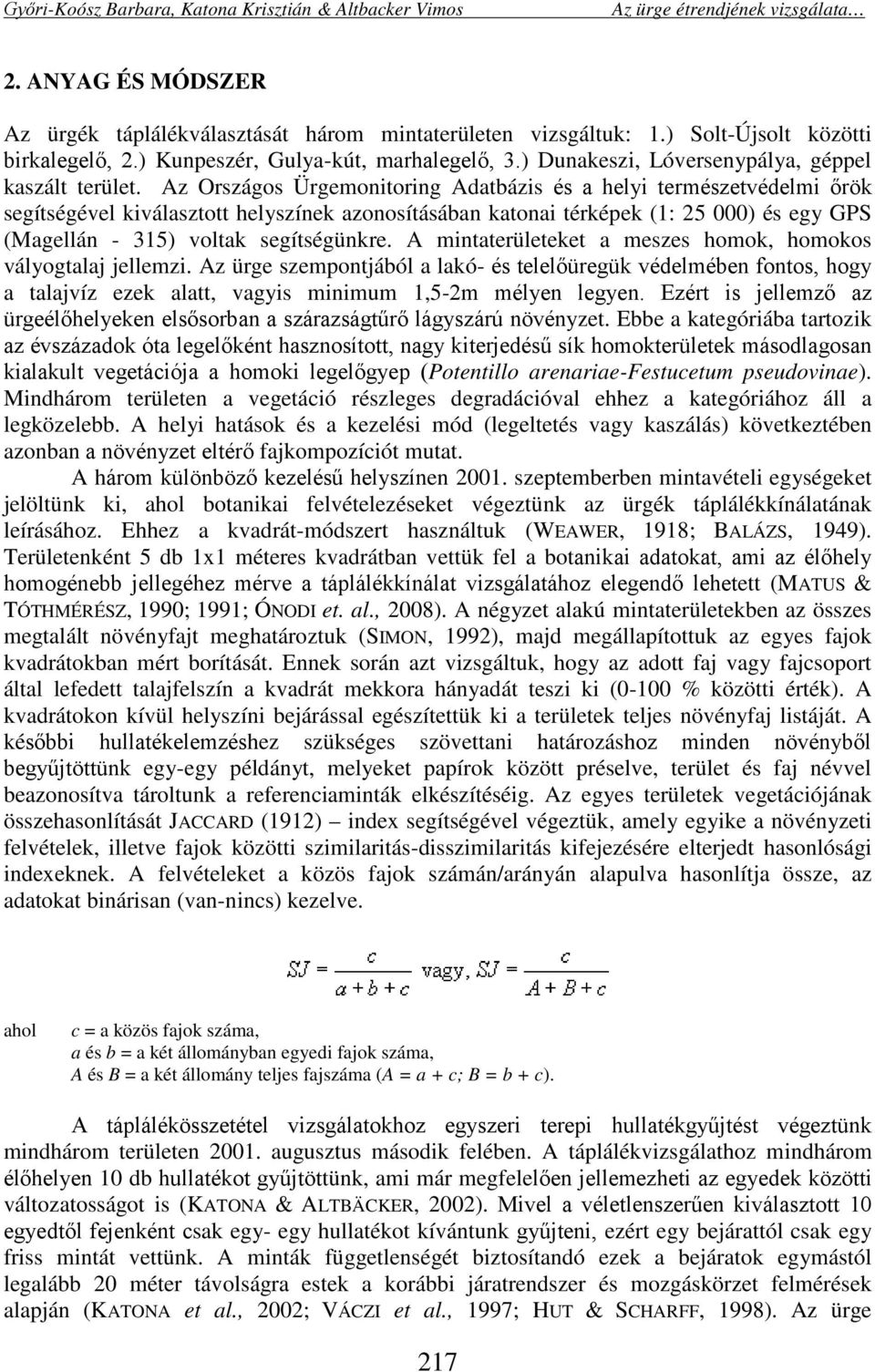 Az Országos Ürgemonitoring Adatbázis és a helyi természetvédelmi őrök segítségével kiválasztott helyszínek azonosításában katonai térképek (1: 25 000) és egy GPS (Magellán - 315) voltak segítségünkre.